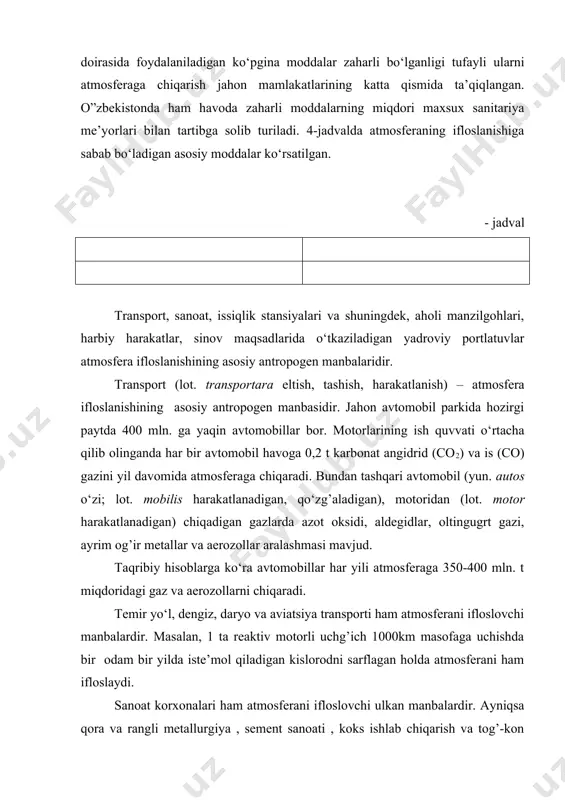 osferaga chiqindilar bilan birgalikda turli kimyoviy tarkibga ega bo‘lgan changlarni ,tutun, oltingugurt angidridi, uglerod birikmasi, ftor, azot, xlor va boshqa zararli moddalarni chiqaradi. issiqlik elektr markazlari ham atmosferani ifloslaydigan katta miqdordagi zararli moddalarni ajratadi. yoqilg’ining to‘liq yonmasligi sababli atmosferaga chala yongan yonilg’ining juda katta miqdordagi qattiq zarrachalari, kul, zararli gazlar (uglerod, oltingugurt azot birikmalari, qorakuya,tutun,chang va b.) chiqariladi is gazi (co) va oltingugurt ( so2) gazi atmosferani ifloslovchi asosiy gazlardir. is gazi atmosferaga tushadigan gazlarning 1/3 qismini, oltingugurt gazi esa 1/8 qismini tashkil etadi. atmosferaga tushadigan gazlar va aerozollarning miqdori unga tabiiy manbalardan tushadigan miqdorga teng yoki ko‘proqdir. keyingi 30-40 yil davomida atmosferaga chiqarilgan zararli gazlarning miqdori 3,5-4 baravar oshdi. atmosferaga tashlanadigan is gazining 1/3 qismi tabiiy manbalarga va qolgan qismi esa antropogen manbalar bilan bog`liq. antropogen manbalardan atmosferaga tushaddigan is gazining 80% i avtotransport vositalarining mahsulasidir. chunki avtomobillar chiqaradigan gazlar tarkibida is gazining ulushi 5-6% ni tashkil etadi .is …
