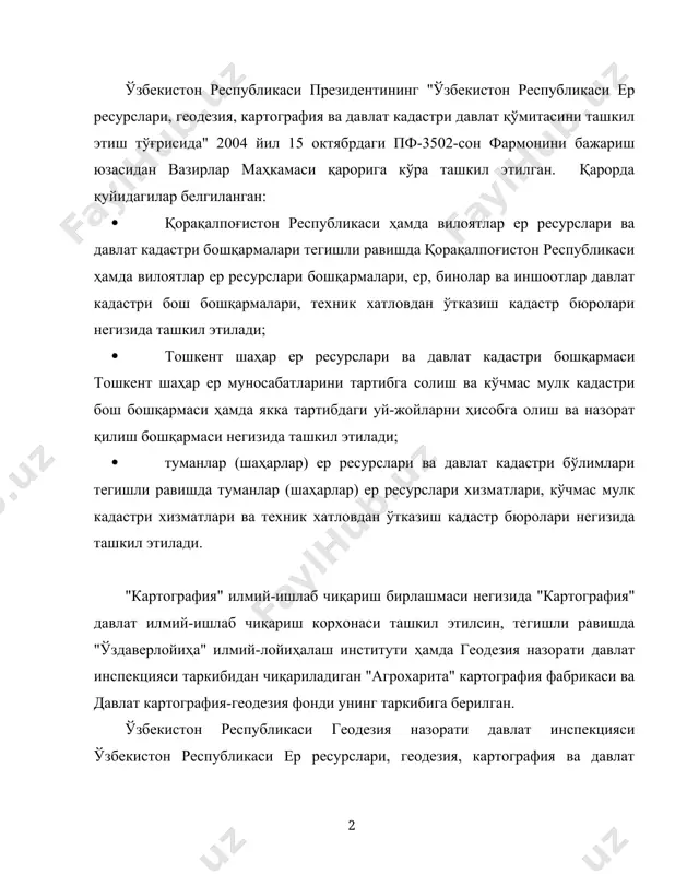 и белгиланган тартибда "ергеодезкадастр" давлат қўмитасига берилган. "ергеодезкадастр" давлат қўмитаси ўзбекистон республикаси давлат мулки қўмитаси билан биргаликда кўрсатиб ўтилган тузилмаларни тугатиш билан боғлиқ тадбирларни белгиланган тартибда амалга оширилади. "ергеодезкадастр" давлат қўмитаси, ўзбекистон республикаси давлат мулки қўмитаси андижон, бухоро, жиззах ва навоий вилоятлари ҳокимликлари билан биргаликда бир ой муддатда андижон, бухоро, жиззах, навоий шаҳарларининг, ғиждувон ва қоракўл туманларининг илгари хусусийлаштирилган техник хатловдан ўтказиш кадастр бюроларининг архивлари белгиланган тартибда "ергеодезкадастр" давлат қўмитасининг тегишли бўлинмаларига берилишини таъминлайди. ўзбекистон республикаси ер ресурслари, геодезия, картография ва давлат кадастри давлат қўмитаси ("ергеодезкадастр" давлат қўмитаси) таркибига кирувчи корхоналар ва ташкилотлар рўйхатига қуйидагилар киритилган : 1. қорақалпоғистон республикаси, вилоятлар ва тошкент шаҳар ер ресурслари ва давлат кадастри бошқармалари 2. туманлар (шаҳарлар) ер ресурслари ва давлат кадастри бўлимлари 3. давлат геодезия назорати инспекцияси 4. марказий аэрогеодезия корхонаси 5. самарқанд аэрогеодезия корхонаси 6. "картография" давлат илмий-лойиҳалаш корхонаси 7. геодезия ва картография миллий маркази 8. тупроқшунослик ва агрокимё давлат илмий-тадқиқот институти …