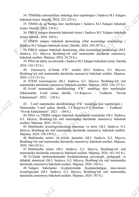 baholash tizimi. darslik, 2024. 108 b.) 26. pisa tadqiqotida ilk bora qatnashgan o‘zbekistonning natijasi (saidova m.j xalqaro baholash tizimi. darslik, 2024. 111 b.) 27. pisada matematik savodxonlik (saidova m.j xalqaro baholash tizimi. darslik, 2024. 131-137 b.) 28. pisada o‘qish savodxonligi (saidova m.j xalqaro baholash tizimi. darslik, 2024. 118-121 b.) 29. pirls tadqiqotida o‘qish savodxonligi (saidova m.j xalqaro baholash tizimi. darslik, 2024. 163-164 b.) 30. pirls tadqiqotida o‘qish savodxonligining maqsadi (saidova m.j xalqaro baholash tizimi. darslik, 2024. 164-165 b.) 31. timss xalqaro baholash dasturida matematik savodxonlikka doir topshiriqlar 32. timss 2023da o‘zbekistonning natijalari (saidova m.j xalqaro baholash tizimi. darslik, 2024. 215 b.) 33. timss da mulohaz yuritishga doir topshiriqlar ( saidova m.j xalqaro baholash tizimi. darslik, 2024. 221b.) 34. timssda axborot bilan ishlashga doir topshiriqlar ( saidova m.j xalqaro baholash tizimi. darslik, 2024. 223-225 b.) 35. timss da qo‘llashga doir topshiriqlar ( saidova m.j xalqaro baholash tizimi. darslik, 2024. 239 b.) …