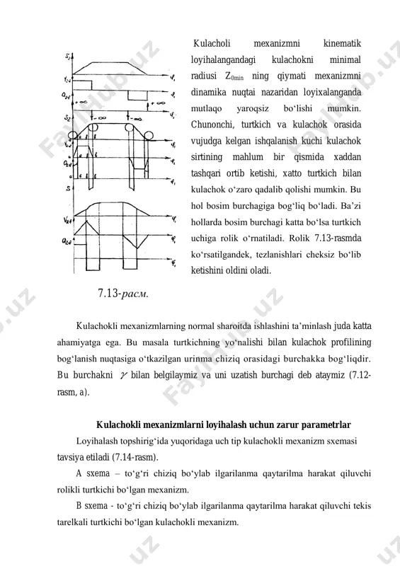 sxema – tabranma harakatlanuvchi, rolikli, koromisloli turtgichi bo‘lgan kulachokli mexanizm. 7.14-rasm oddiy kulachokli mexanizmlar sxemasi kulachokli mexanizmni loyixalash uchun quyidagi parametrlar mahlum bo‘lishi kerak. 1. turtgichning harakat qonuni (7.15-rasm) 2. )()( 2 2 2 2 2 2 2 2        d d d d yoki d sd d sd  2. kulachokning burilish burchaklari: φk – ko‘tarilish, φu – uzoqlashgan vaziyatda turish, φk1 – qaytarilish burchaklari. 1. kulachokning aylanish soni n; 2. turtkichning maksimal siljishi hmax; 3. ekssentritet qiymati e; 4. bosim burchagi . 7.15-rasm. turtkichni harakat qonunlari ilgarilanma – qaytarilanma harakat qiluvchi rolikli-kulachokli mexanizmlarni loyihalash. 7.16-rasm berilgan turtkich harakat qonunining diagrammasi chiziladi. buning uchun koordinatalar sistemasini olib, abtsissalar o‘qini chizamiz va unga om=140 mm kesmani belgilaymiz. abtsissalar o‘qining φ burchak masshtabini quyidagi formuladan aniqlaymiz. ordinatalar o‘qiga turtkichning ixtiyoriy masshtabida berilgan harakat qonuni diagrammasini chizamiz, bunda kulachokning burilish burchagi φk qismidagi ordinata balandligini ixtiyoriy …