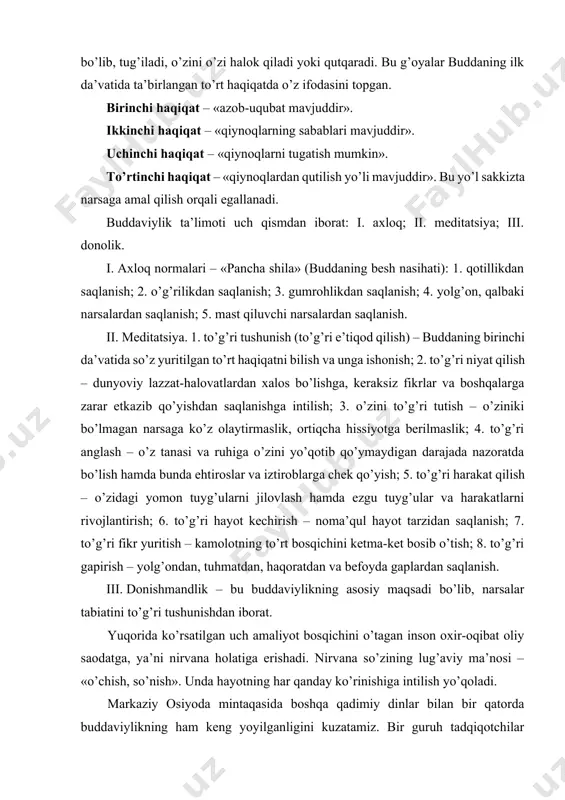 akatlarni rivojlantirish; 6. to’g’ri hayot kechirish – noma’qul hayot tarzidan saqlanish; 7. to’g’ri fikr yuritish – kamolotning to’rt bosqichini ketma-ket bosib o’tish; 8. to’g’ri gapirish – yolg’ondan, tuhmatdan, haqoratdan va befoyda gaplardan saqlanish. iii. donishmandlik – bu buddaviylikning asosiy maqsadi bo’lib, narsalar tabiatini to’g’ri tushunishdan iborat. yuqorida ko’rsatilgan uch amaliyot bosqichini o’tagan inson oxir-oqibat oliy saodatga, ya’ni nirvana holatiga erishadi. nirvana so’zining lug’aviy ma’nosi – «o’chish, so’nish». unda hayotning har qanday ko’rinishiga intilish yo’qoladi. markaziy osiyoda mintaqasida boshqa qadimiy dinlar bilan bir qatorda buddaviylikning ham keng yoyilganligini kuzatamiz. bir guruh tadqiqotchilar mazkur din markaziy osiyoga kirib kelishini kushonlar shohi kanishka hukmronligi davriga taalluqli deb biladilar (i asrning oxiri-ii asrning boshlari). ikkinchi guruh esa bu jarayonning boshlanishini biroz ertaroq deb hisoblaydilar. tadqiqotchi b.a.litvinskiyning fikricha, buddaviylik shimoli-g’arbiy hindiston va janubiy afg’oniston (qandahor) orqali taxminan mil. av. iii asrda baqtriyaga (o’zbekistonning janubiy hududlari) tarqala boshlagan. hozirgi termizdagi qoratepa, fayoztepa, sayram, quva va boshqa …