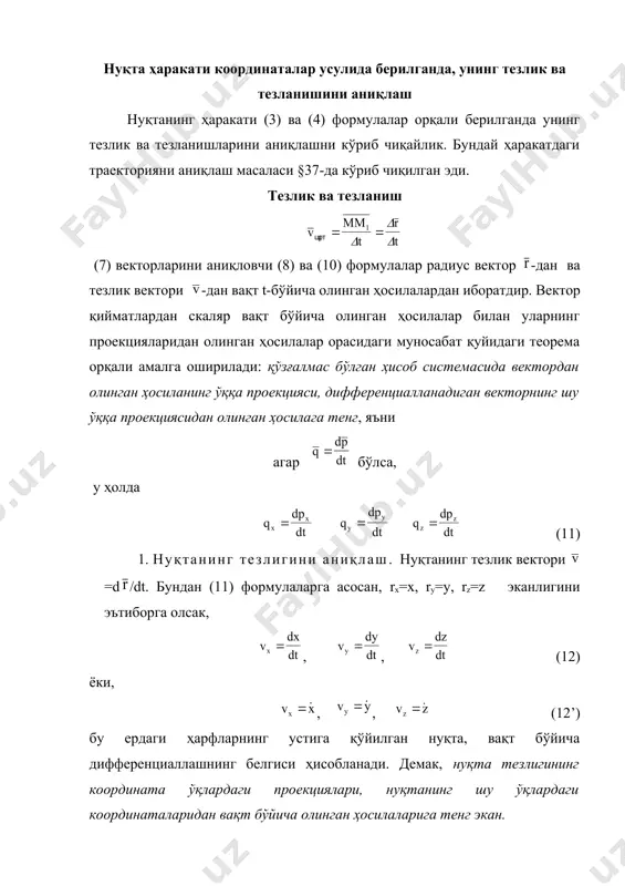 нуқта, вақт бўйича дифференциаллашнинг белгиси ҳисобланади. демак, нуқта тезлигининг координата ўқлардаги проекциялари, нуқтанинг шу ўқлардаги координаталаридан вақт бўйича олинган ҳосилаларига тенг экан. тезликнинг ўқдаги проекцияларини билган ҳолда, унинг модули ва йўналишини (яъни, вектор - билан координата ўқлари ҳосил қилган ,, бурчакларни) қуйидаги формулалар орқали аниқлаймиз: (13) (13а) 2. нуқтанинг тезланишини аниқлаш. нуқтанинг тезланиш вектори . бундан (11) формулага асосан: ; ; ; (14) ёки, (15) яъни, нуқта тезланишининг ўқларга проекциялари, тезликнинг проекцияларидан олинган биринчи ҳосилага ёки унинг координаталаридан вақт бўйича олинган иккинчи ҳосилага тенг экан. тезланишнинг модули ва йўналиши қуйидаги формулалар орқали аниқланади: (15) (15а) бу ерда 1, 1, 1 - тезланиш вектори билан координата ўқлари орасидаги бурчаклар. демак, агар нуқтанинг ҳаракати (3) ёки (4) формулалар орқали декарт координаталар усулида берилган бўлса, нуқтанинг тезлиги (12) ва (13, 13а) формулалар орқали, тезланиши эса (14) ва (15, 15а) формулалар орқали аниқланар экан. агар нуқта фақат битта текисликда ҳаракатланса, нуқта ҳаракатининг z -ўқидаги …