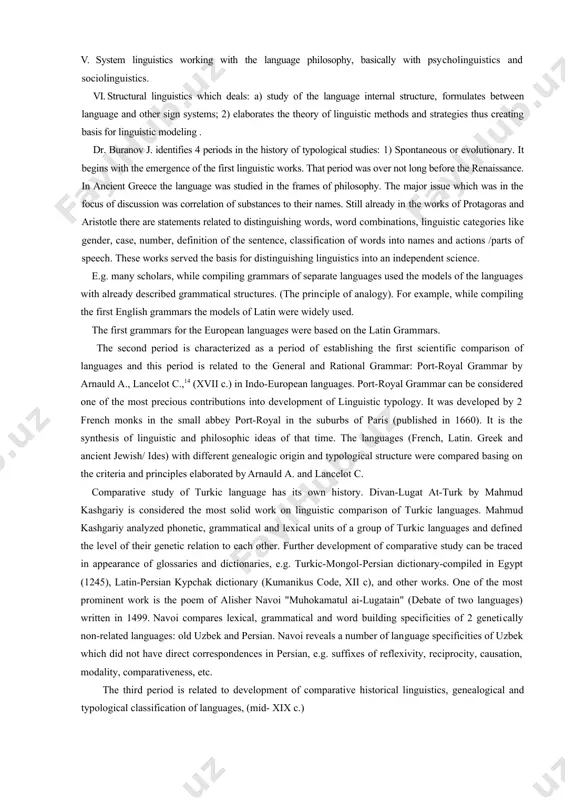 ory of linguistic methods and strategies thus creating basis for linguistic modeling . dr. buranov j. identifies 4 periods in the history of typological studies: 1) spontaneous or evolutionary. it begins with the emergence of the first linguis​tic works. that period was over not long before the renaissance. in ancient greece the language was studied in the frames of philosophy. the major issue which was in the focus of discussion was correlation of substances to their names. still already in the works of protagoras and aristotle there are statements related to distinguishing words, word combinations, linguistic categories like gender, case, number, definition of the sentence, classification of words into names and actions /parts of speech. these works served the basis for distinguishing linguistics into an independent science. e.g. many scholars, while compiling grammars of separate languages used the models of the languages with already described grammatical structures. (the prin​ciple of …