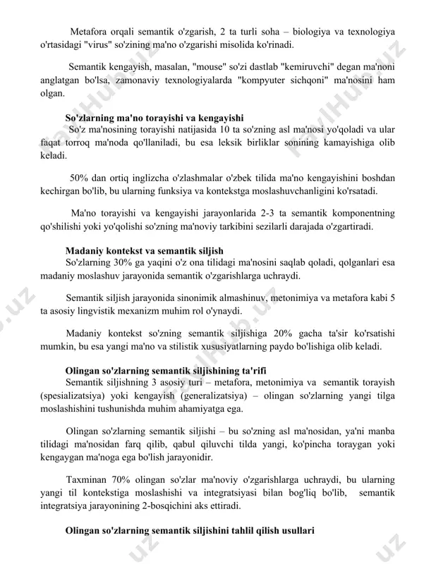 emiruvchi" degan ma'noni anglatgan bo'lsa, zamonaviy texnologiyalarda "kompyuter sichqoni" ma'nosini ham olgan. so'zlarning ma'no torayishi va kengayishi so'z ma'nosining torayishi natijasida 10 ta so'zning asl ma'nosi yo'qoladi va ular faqat torroq ma'noda qo'llaniladi, bu esa leksik birliklar sonining kamayishiga olib keladi. 50% dan ortiq inglizcha o'zlashmalar o'zbek tilida ma'no kengayishini boshdan kechirgan bo'lib, bu ularning funksiya va kontekstga moslashuvchanligini ko'rsatadi. ma'no torayishi va kengayishi jarayonlarida 2-3 ta semantik komponentning qo'shilishi yoki yo'qolishi so'zning ma'noviy tarkibini sezilarli darajada o'zgartiradi. madaniy kontekst va semantik siljish so'zlarning 30% ga yaqini o'z ona tilidagi ma'nosini saqlab qoladi, qolganlari esa madaniy moslashuv jarayonida semantik o'zgarishlarga uchraydi. semantik siljish jarayonida sinonimik almashinuv, metonimiya va metafora kabi 5 ta asosiy lingvistik mexanizm muhim rol o'ynaydi. madaniy kontekst so'zning semantik siljishiga 20% gacha ta'sir ko'rsatishi mumkin, bu esa yangi ma'no va stilistik xususiyatlarning paydo bo'lishiga olib keladi. olingan so'zlarning semantik siljishining ta'rifi semantik siljishning 3 asosiy turi – …