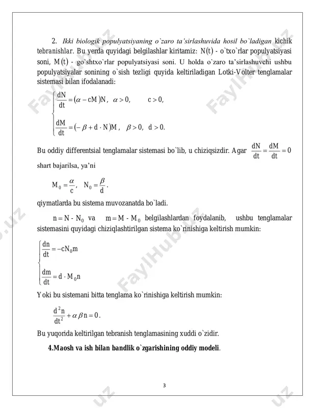 lgan formulalar asosida quyidagi differentsial tenglamani hosil qilish mumkin: 0 1 2 2 2 2  q lcdt qd c q dt qd l . bu esa mexanika fanidan ma’lum bo`lgan 0 xx 2 tebranish formulasining o`zginasidir. 3 2. ikki biologik populyatsiyaning o`zaro ta’sirlashuvida hosil bo`ladigan kichik tebranishlar. bu yerda quyidagi belgilashlar kiritamiz:  tn - o`txo`rlar populyatsiyasi soni,  tm - go`shtxo`rlar populyatsiyasi soni. u holda o`zaro ta’sirlashuvchi ushbu populyatsiyalar sonining o`sish tezligi quyida keltiriladigan lotki-volter tenglamalar sistemasi bilan ifodalanadi:             .d,,mnd dt dm ,c,,ncm dt dn 00 00   bu oddiy differentsial tenglamalar sistemasi bo`lib, u chiziqsizdir. agar 0 dt dm dt dn shart bajarilsa, ya’ni d n, c m 0   0 . qiymatlarda bu sistema muvozanatda bo`ladi. 0n-nn  va 0m-mm belgilashlardan foydalanib, ushbu tenglamalar sistemasini quyidagi chiziqlashtirilgan sistema ko`rinishiga keltirish mumkin:  …
