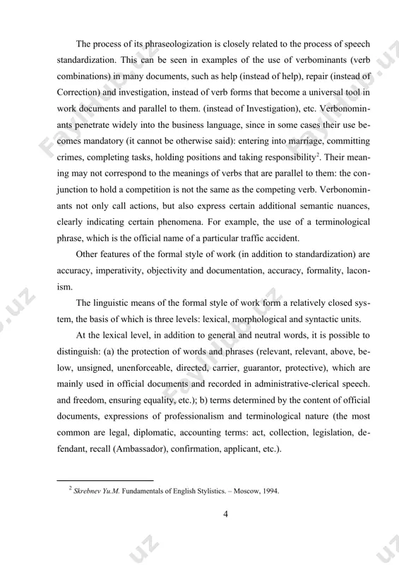 lericalism. a characteristic feature of the lexical system of the official style of work is the presence in it of archaisms and historiisms used in an unknown function (for example, in the texts of diplomatic documents - a guarantee of respect, this, this, glory, nobility, lord, etc.). ) this style does not include jargon in general, vernaculars, dialectisms, words with emotional-expressive colors. complex elephants are often used here, abbreviated names of various organizations and institutions (jreo, jes, nii, tskb, kts, kzot, student council, trade union committee, workshop, etc. the phraseology of the formal style of work is also characterized by its own characteristics. there are no figurative phrases, turns with shortened stylistic colors, etc. but stylistically neutral and stylistically inter-phraseological units are very widely represented (matter, role-playing, position-taking, damage, location, etc. also, phrases related to assessment can be used more often, but devoid of any expressiveness: to be, to be …