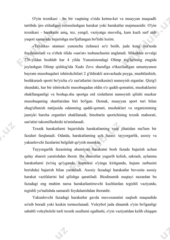 iyatda, tegishli yo'nalishda samarali foydalanishdan iboratdir. yakunlovchi fazadagi harakatlar gavda muvozanatini saqlash maqsadida so'nib boradi yoki keskin tormozlanadi. voleybol juda dinamik o'yin bo'lganligi sababli voleybolchi turli texnik usullarni egallashi, o'yin vaziyatidan kelib chiqqan holda ularni tanlay olishi va uni tez, aniq bajarishi lozim. bu esa o'yinchining texnik mahoratini belgilaydi. yuqori texnik mahorat belgilari quyidagilar bilan ifodalanadi: - harakat usullarining aniq va samarali bajarilishi; - xalal beruvchi omillar (charchash, tashqi sharoitning salbiy ta'sirlari) mavjudligida harakatlarning bajarilish barqarorligi; · raqib harakatlariga qarab javob harakatlarini tanlash, ularni qayta qurish va bunda harakat qismlarini boshqara olish; · usullarning bajarilish ishonchliligi. voleybol texnikasi ikkita katta bo'lim: hujum va himoya texnikalariga bo'linadi. o'z navbatida, yuqoridagi bo'limlar ham texnik usullarning shakli va mazmuniga ko'ra bir qancha guruhlarga bo'linadi. har bir guruhda texnik harakatlarning o'ziga xos bajarish usullari mavjud bo'ladi (3-andoza). 4.1. hujum texnikasi 4.1.1. holatlar va harakatlanish, dastlabki holatlar holatlar. voleybol o'yinida o'yinchilar to'p bilan qisqa vaqt …