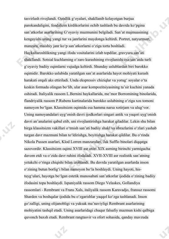 san’at asarlarida hayot mohiyati kurash harakati orqali aks ettiriladi. unda ekspressiv chiziqlar va yorug‘ soyalar o‘ta keskin formada olingan bo‘lib, ular asar kompozitsiyasining ta’sir kuchini yanada oshiradi. italiyalik rassom l.bernini haykallarida, me’mor borromining binolarida, flandriyalik rassom p.rubens kartinalarida barokko uslubining o‘ziga xos tomoni namoyon bo‘lgan. klassitsizm oqimida esa hamma narsa xotirjam va ulug‘vor. uning namoyandalari uyg‘onish davri ijodkorlari singari antik va yuqori uyg‘onish davri an’analarini qabul etib, uni rivojlantirishga harakat qiladilar. lekin shu bilan birga klassitsizm vakillari o‘tmish san’ati badiiy shakl va obrazlarini o‘zlari yashab turgan davr mazmuni bilan to‘ldirishga, boyitishga harakat qildilar. bu o‘rinda nikola pussen asarlari, klod lorren manzaralari, jak sufflo binolari diqqatga sazovordir. klassitsizm oqimi xviii asr oxiri xix asrning birinchi yarmigacha davom etdi va o‘zida davr ruhini ifodaladi. xvii-xviii asr realistik san’atning yetakchi o‘ringa chiqishi bilan izohlandi. bu davrda yaratilgan asarlarda inson o‘zining butun borlig‘i bilan namoyon bo‘la boshlaydi. uning hayoti, his-tuyg‘ulari, hayotga bo‘lgan estetik munosabati …