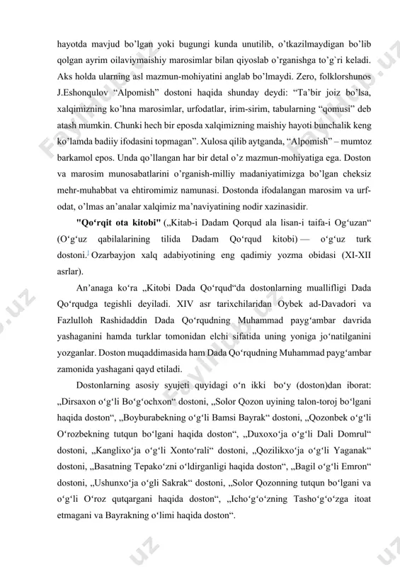 ishi, qahramonliklar namoyish etishi, safarga otlanishi, yovuzlikka (yovuz ruhlarga) qarshi kurashi, etti yillik zindon, ya’ni ramziy o’liklik holatidan so’ng qayta tirilib chiqib, qultoy qiyofasiga kirishi struktural jihatdan shomonlik marosimi bilan aynan bir xil ekanligini ko’ramiz”, – deya qayd etadi. hatto dostonda tush ta’biriga bag`ishlangan qadimgi marosimlar ham keltirilganligini taniqli folklorshunos j.eshonqulov ta’kidlab o’tadi. “alpomish” dostonida shunday motivlar borki, ularni hozirgi hayotda mavjud bo’lgan yoki bugungi kunda unutilib, o’tkazilmaydigan bo’lib qolgan ayrim oilaviymaishiy marosimlar bilan qiyoslab o’rganishga to’g`ri keladi. aks holda ularning asl mazmun-mohiyatini anglab bo’lmaydi. zero, folklorshunos j.eshonqulov “alpomish” dostoni haqida shunday deydi: “ta’bir joiz bo’lsa, xalqimizning ko’hna marosimlar, urfodatlar, irim-sirim, tabularning “qomusi” deb atash mumkin. chunki hech bir eposda xalqimizning maishiy hayoti bunchalik keng ko’lamda badiiy ifodasini topmagan”. xulosa qilib aytganda, “alpomish” – mumtoz barkamol epos. unda qo’llangan har bir detal o’z mazmun-mohiyatiga ega. doston va marosim munosabatlarini o’rganish-milliy madaniyatimizga bo’lgan cheksiz mehr-muhabbat va ehtiromimiz namunasi. dostonda ifodalangan marosim …