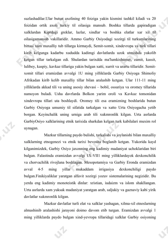 yilliklardayok dexkonchilik va chorvachilik rivojlana boshlagan. mesopotamiya va garbiy eronda eramizdan avval 4-5 ming yillar mukaddam irrigasiya dexkonchiligi paydo bulgan.finikiyaliklar yaratgan alfavit xozirgi yozuv sistemalarining negizidir. bu yerda eng kadimiy monoteistik dinlar: xristian, iudaizm va islom shakllangan. urta asrlarda xam yuksak madaniyat yaratgan arab, saljukiy va gaznaviy kabi yirik davlatlar xukmronlik kilgan. mazkur davlatlar turli elat va xalklar yashagan, xilma-xil etnoslarning almashinib aralashishi jarayoni doimo davom etib turgan. eramizdan avvalgi 1 ming yilliklarda paydo bulgan xind-yevropa tillaridagi xalklar garbiy osiyoning ancha kismini bosib olib midiya, persiya, keyinrok parfiya va boktriya kabi kudratli despotik davlatlarni yaratganlar. bu davlatlarda yashagan maxalliy elatlar bilan kelgindi etnoslarning aralashib ketishi okibatida kupchilik eroniy tillardagi xozirgi utrok xalklar (forslar, gilyonlar, mazandaronlar, kisman pushtunlar va tojiklar) va kuchmanchi elatlar (pushtunlarning bir kismi, kurdlar, lurdar, baxtiyorlar va xokazo) shakllangan. maxalliy axoli bilan vii1-vii1 asrlarda kirib kelgan arablarning aralashuvidan xozirgi arab millati paydo bulgan. x1-xii asrlarda kichik osiyoga bostirib …