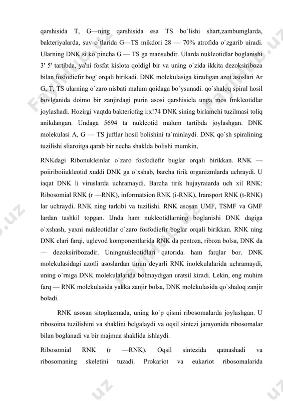 or. dnk molekulasidagi azotli asoslardan timin deyarli rnk inolekulalarida uchramaydi, uning o`rniga dnk molekulalarida bolmaydigan uratsil kiradi. lekin, eng muhim farq — rnk molekulasida yakka zanjir bolsa, dnk molekulasida qo`shaloq zanjir boladi. rnk asosan sitoplazmada, uning ko`p qismi ribosomalarda joylashgan. u ribosoina tuzilishini va shaklini belgalaydi va oqsil sintezi jarayonida ribosomalar bilan boglanadi va bir majmua shaklida ishlaydi. ribosomial rnk (r —rnk). oqsil sintezida qatnashadi va ribosomaning skeletini tuzadi. prokariot va eukariot ribosomalarida r —rnk larning bir necha xillari rnavjud. r— rnk lar hujayrada umumiy rnk mikdorining 65 80% ini tashkil etadi. molekulyar massasi 35000 —1100000 ga teng. tnrli organizmlardan ajratib olingan ribosomalar tarkibida (5 sedimentar konstantasiga ko`ra) bir — biridan farq qiladigan r —rnk turlari — 55, 5, 85, 165, 185, 235, 285 r —rnk lar topilgan. ularning molekulyar massasi 0,35 x 106 — 1,8 x 106 atrpfida bodadi. ular 120 - 6000 tagacha mononukleotidlardan lashkii topgan. rnk skeletiga …