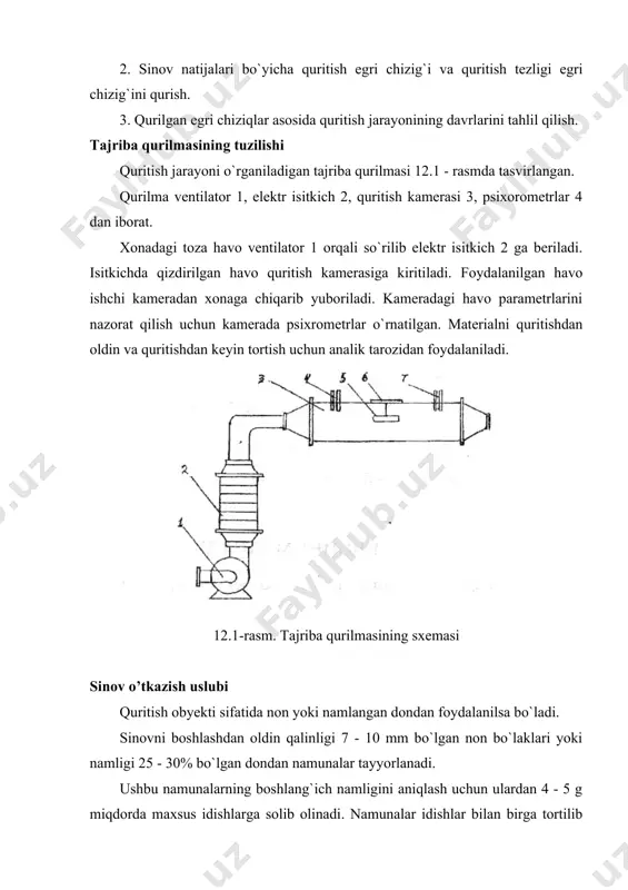 itkich 2, quritish kamerasi 3, psixorometrlar 4 dan iborat. xonadagi toza havo ventilator 1 orqali so`rilib elektr isitkich 2 ga beriladi. isitkichda qizdirilgan havo quritish kamerasiga kiritiladi. foydalanilgan havo ishchi kameradan xonaga chiqarib yuboriladi. kameradagi havo parametrlarini nazorat qilish uchun kamerada psixrometrlar o`rnatilgan. materialni quritishdan oldin va quritishdan keyin tortish uchun analik tarozidan foydalaniladi. 12.1-rasm. tajriba qurilmasining sxemasi sinov o’tkazish uslubi quritish obyekti sifatida non yoki namlangan dondan foydalanilsa bo`ladi. sinovni boshlashdan oldin qalinligi 7 - 10 mm bo`lgan non bo`laklari yoki namligi 25 - 30% bo`lgan dondan namunalar tayyorlanadi. ushbu namunalarning boshlang`ich namligini aniqlash uchun ulardan 4 - 5 g miqdorda maxsus idishlarga solib olinadi. namunalar idishlar bilan birga tortilib 40 daqiqa davomida quritish shkafida ushlab turiladi. shkafning temperaturasi termorostlagich yordamida 1300s da ushlanadi. so`ngra shkafdan olinib yana tortiladi. tortish natijalari 12.1 - jadvalga yoziladi. qurilma sinovga tayyorlanadi: dastlabki ventilator, keyin elektr isitgich ishga tushiriladi. tayyorlangan namuna tarozida tortilib …
