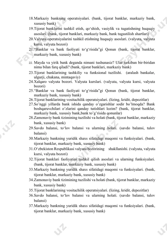 k) 17. 18. markaziy bankning operatsiyalari. (bank, tijorat banklar, markaziy bank, xususiy bank) 19. tijorat banklarini tashkil etish, qo‘shish, vasiylik va tugatishning huquqiy asoslari. (bank, tijorat banklari, markaziy bank, bank tugastilish shartlari) 20. valyuta operatsiyalarini tashkil etishning huquqiy asoslari. (valyuta, valyuta kursi, valyuta bozori) 21. “banklar va bank faoliyati to‘g‘risida”gi qonun (bank, tijorat banklar, markaziy bank, xususiy bank) 22. mayda va yirik bank deganda nimani tushunasiz? ular tarkiban bir-biridan nima bilan farq qiladi? (bank, tijorat banklari, markaziy bank) 23. tijorat banklarining tashkiliy va funksional tuzilishi. (aralash bankalar, ulgurji, chakana, mintaqaviy) 24. xalqaro valyuta bozori. valyuta kurslari. (valyuta, valyuta kursi, valyuta bozori) 25. “banklar va bank faoliyati to‘g‘risida”gi qonun (bank, tijorat banklar, markaziy bank, xususiy bank) 26. tijorat banklarining vositachilik operatsiyalari. (lizing, kridit, depozitlar) 27. so’nggi yillarda bank ishida qanday o’zgarishlar sodir bo’lmoqda? bank boshqaruvchilari o’zlarini qanday tutishlari lozim? (bank, tijorat banklar, markaziy bank, xususiy bank,bank to’g’risida qonunlar) 28. zamonaviy bank …