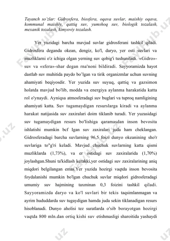 langan emas. biosferadagi jarayonlar va insonlar hayotida suvning ahamiyati juda kattadir. suv biosferadagi deyarli barcha jarayonlarda ishtirok etadi. suvning uch xil agregat holatda (suyuq gazsimon, qattiq) bo'lishi turli joylarning ob-havo va iqlim sharoitining shakllanishida muhim rol o'ynaydi. biosferada fotosintez jarayoni suv ishtirokida amalga oshadi, suv tirik organizmlar uchun birlamchi hayot muhiti hisoblanadi inson organizmining 60% dan ortig'i, ba'zi o’simliklarning 85% i suvdan iboratdir. insonning xo'jalik faoliyatida suv manbalari arzon energiya vositasi, sug'oriladigan dehqonchilikni rivojlantirish asosi, sanoat korxonalari joylashtirishni ko"p jihatdan belgilaydigan muhim omil hisoblanadi. kishilarning kundalik hayotini suvsiz tasavvur qilib bo'lmaydi. yer yuzida hozirgi vaqtda suv etishmasligining asosiy sabablari mavjud chuchuk suv manbalarining materiklar va ayrim mamlakatlar bo'yicha notekis taqsimlanishi va qishloq xo'jaligi, sanoat korxonalarida suvdan oqilona foydalanishdir. 1 tonna paxta olish uchun 10000 tonnagacha, 1 tonna sun'iy kauchuk olish uchun 3000 tonna, 1 tonna nikel olish uchun 4000 tonnadan ortiq suv sarflanadi. dunyo bo'yicha iga yerni sugorish uchun o'rtacha …