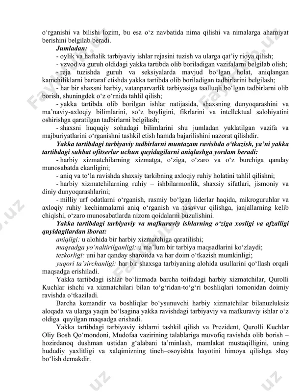 arni olib borishda tarbiyaviy ahamiyatiga e’tiborqaratish,talabchanlikning xizmatchilar shaxsi va qadr – qimmatiga hurmat – ehtirom, hamda ular ehtiyojlariga e’tibor bilan uyg‘unligi tarbiyaviy ishlarni amalga oshirishning muhim shartlari deb qaralishi darkor. ushbu masalalarda har bir komandir yoki komandirning tarbiyaviy ishlar bo‘yicha o‘rinbosari yakka tartibdagi tarbiyaviy ishlarni olib borishda avvalovaziyatni chuqur o‘rganishi va bilishi lozim, bu esa o‘z navbatida nima qilishi va nimalarga ahamiyat berishini belgilab beradi. jumladan: - oylik va haftalik tarbiyaviy ishlar rejasini tuzish va ularga qat’iy rioya qilish; - vzvod va guruh oldidagi yakka tartibda olib boriladigan vazifalarni belgilab olish; - reja tuzishda guruh va seksiyalarda mavjud bo‘lgan holat, aniqlangan kamchiliklarni bartaraf etishda yakka tartibda olib boriladigan tadbirlarini belgilash; - har bir shaxsni harbiy, vatanparvarlik tarbiyasiga taalluqli bo‘lgan tadbirlarni olib borish, shuningdek o‘z o‘rnida tahlil qilish; - yakka tartibda olib borilgan ishlar natijasida, shaxsning dunyoqarashini va ma’naviy-axloqiy bilimlarini, so‘z boyligini, fikrlarini va intellektual salohiyatini oshirishga qaratilgan tadbirlarni belgilash; - …