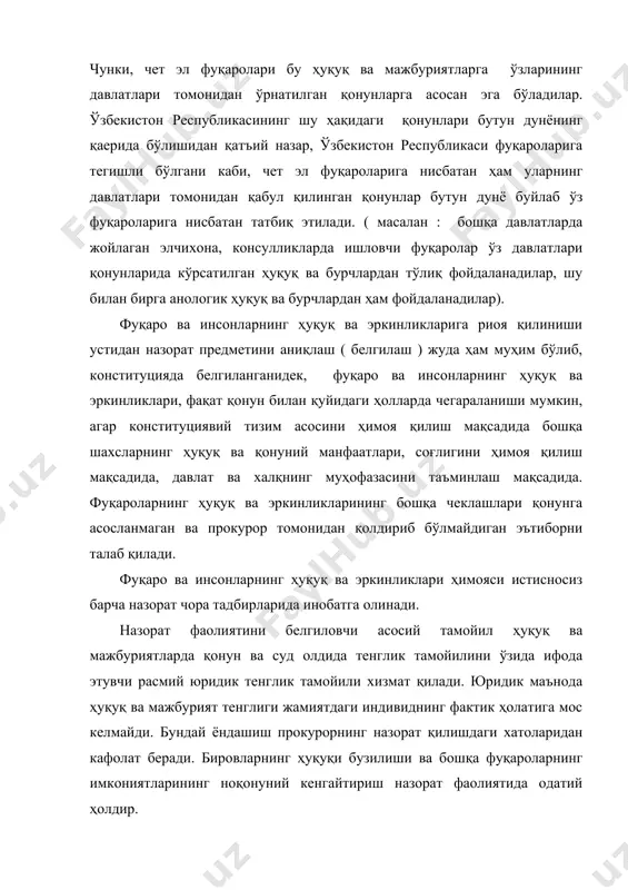 , шахсий дахлсизлик прокурор назоратининг барча соҳалари (асосий фаолият йўналишлари) томонидан ҳимоя қилинадиган шахсий ҳуқуқни яратади. қадр–қиммати, соғлигига зарар, тан жароҳати етказиш кўринишидаги фуқароларнинг шахсий ҳуқуқларига тажовуз жиноий жавобгарлик ҳаракатлари элементини ташкил қилади. фуқаро ва инсонларнинг ҳуқуқ ва эркинликларига риоя қилиниши устидан прокурор назоратига оид ўзбекистон республикаси бош прокурорининг соҳавий буйруғи ҳам мавжуд бўлиб, бу буйруқда прокурорнинг ваколатлари ва мажбуриятлари қайд этилган. ўзбекистон республикаси бош прокурорининг “фуқароларнинг ҳуқуқ ва эркинликлари, жамият ва давлат манфаатларини ҳимоя қилиш юзасидан прокурорлик фаолиятини самарадорлигини ошириш тўғрисида” ги 2004 йил 22 июн 25-сон буйруғида 1. ўзбекистон республикаси прокуратура органлари назорат фаолиятининг муҳим вазифаси - республика ҳудудида қонун устиворлигини таъминлаш, инсон ва фуқаронинг ижтимоий, иқтисодий, сиёсий, шахсий ҳуқуқлари ҳамда эркинликларини, барча миллат ва элатларнинг тенг ҳуқуқлилигини, жамиятда ижтимоий адолат ва қонунийликни мустаҳкамлаш, ўзбекистон республикаси конституциявий тузумини жамият ва давлатнинг қонун билан қўриқланадиган манфаатларини ҳимоя қилишдан иборат деб ҳисоблансин. 2. қорақалпоғистон республикаси, вилоятлар, туман (шаҳар)лар ва уларга …