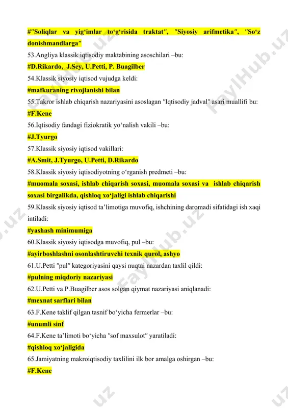 fikri bo‘yicha, ish xaqi pasayish tendentsiyasiga ega, chunki u: #tadbirkorlar ishchilarning mexnat baxosini pasaytiradi, tug‘ilishning yuqori surati ortiqcha mexnat taklifini keltirib chiqaradi, mashina va mexanizmlar ishchi kuchini siqib chiqaradi 78.foyda normasining pasayish tendentsiyasini, d.rikardo fikricha, quyidagi sabablar keltirib chiqaradi: #kapitalning bir turidan boshqasiga oqib o‘tishi, ʺmexnatning bozor baxosi ʺ darajasining nisbatini pasayishi, yer unumdorligining pasayishi sababli undan olinadigan maxsulotlar baxosining oshishi, axaloning o‘sish sur’ati 79.ʺqiyosli ustunlikʺ nazariyasi asoschisi –bu: #d.rikardo 80.j.b.seyning ʺbozor qonuniʺdagi asosiy qoidalaridan biri bu: #taklif o‘ziga mos darajada talabni keltirib chiqaradi, baxo, ish xaqiva foiz stavkasi mutlaqo moslashuvchan, xisoblanadi 81.qaysi iqtisodchining ta’limoti vujudga kelishi bilan ʺsey qonuniʺ o‘z faolligini yo‘qotdi: #j.m.keynsning 82.t.maltusning nufus nazariyasiga binoan, kambag‘allikning bosh sababi xisoblanadi: #axolini soni o‘sishing doimiy yuqori surati, ish xaqining o‘zgarmas past darajasi, ʺtuproq unumdorligining pasayish qonuniʺ 83.t.maltusning nufus nazariyasini qat’iy inkor etadi: #d.rikardo 84.t.maltus fikri bo‘yicha, takror ishlab chiqarish jarayonidagi ʺuchinchi shaxsʺ -bu: #jamiyatning unumsiz qismi, ijtimoiy maxsulotni yaratish …