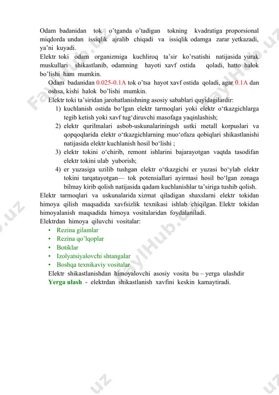 rba berish yuz beradi odam badanidan tok o’tganda o’tadigan tokning kvadratiga proporsional miqdorda undan issiqlik ajralib chiqadi va issiqlik odamga zarar yetkazadi, ya’ni kuyadi. elektr toki odam organizmiga kuchliroq ta’sir ko’rsatishi natijasida yurak muskullari shikastlanib, odamning hayoti xavf ostida qoladi, hatto halok bo’lishi ham mumkin. odam badanidan 0.025-0.1a tok o’tsa hayot xavf ostida qoladi, agar 0.1a dan oshsa, kishi halok bo’lishi mumkin. elektr toki ta’siridan jarohatlanishning asosiy sabablari quyidagilardir: 1. kuchlanish ostida bo‘lgan elektr tarmoqlari yoki elektr o‘tkazgichlarga tegib ketish yoki xavf tug‘diruvchi masofaga yaqinlashish; 1. elektr qurilmalari asbob-uskunalariningsh ustki metall korpuslari va qopqoqlarida elektr o‘tkazgichlarning muo‘ofaza qobiqlari shikastlanishi natijasida elektr kuchlanish hosil bo‘lishi ; 1. elektr tokini o‘chirib, remont ishlarini bajarayotgan vaqtda tasodifan elektr tokini ulab yuborish; 1. er yuzasiga uzilib tushgan elektr o‘tkazgichi er yuzasi bo‘ylab elektr tokini tarqatayotgan— tok potensiallari ayirmasi hosil bo‘lgan zonaga bilmay kirib qolish natijasida qadam kuchlanishlar ta’siriga tushib qolish. elektr tarmoqlari va uskunalarida …