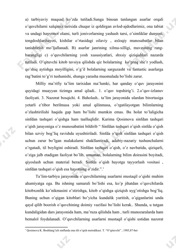 arli, o’ziga jalb etadigan faoliyat bo’lib, umuman, bolalarning bilim doirasini boyitadi, qiyoslash uchun material beradi. sinfda o’qish hayotga tayyorlash vositasi , sinfdan tashqari o’qish esa hayotning o’zidir.”. ta’lim-tarbiya jarayonida o’quvchilarning asarlarni mustaqil o’qishi muhim ahamiyatga ega. bu ishning samarali bo’lishi esa, ko’p jihatdan o’quvchilarda kitobxonlik ko’nikmasini o’stirishga, kitob o’qishga qiziqish uyg’otishga bog’liq. buning uchun o’qigan kitoblari bo’yicha kundalik yuritish, o’qiganlarini unda qayd qilib boorish o’quvchining doimiy vazifasi bo’lishi kerak.. shunda, u tutgan kundaligidan dars jarayonida ham, ma’ruza qilishda ham , turli munozaralarda ham bemalol foydalanadi. o’quvchilarning asarlarni mustaqil o’qishi ustidan nazorat qilib boorish o’qituvchi zimmasidagi vazifadir. bu, oddiy nazorat bo’lmay, o’quvchilarning o’z o’rtoqlari oldida so’zga chiqishi, o’qigan kitoblarida ifodalangan qiziqarli voqealar va obrazlar haqidagi o’z fikr-mulohazalarinigapirib berishga ko’maklashadigan, bolalarni kitob o’qishga da’vat qiladigan nazoratdir. o’quvchilarning qiziqarli ma’ruza, hikoylari ayrim hollarda o’ziga xos kitobxonlar konferensiyasiga aylanib ketishi kumkin. mana shunda o’qituvchi olib brogan nazoratning samarali bo’lganligi yorqin ko’rinadi. maktablar tajribasidan sinfdan …