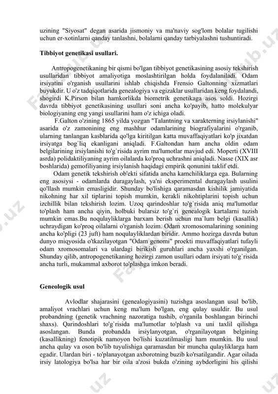 asrning ikkinchi yarmigacha irsiyat xodisasi ilmiy jixatdan umuman o'rganilmagan edi. ammo o'sha davrdayoq bolalarning hamma vaqt ham ota-onalarga o'xshayvermasligi, ba'zi kasalliklarning ayrim oilalarda uchrashi, o'simlik va xayvonlarning xususiyatlarini chatishtirish yo'li bilan yaxshilash mumkinligi ma'lum edi, tibbiyot soxasida ayrim empirik qonunlar keltirib chiqarilgan edi. masalan gemofiliya bilan faqat avil bolalar kasallanishi, lekin kasallik onalardan o'tishi (nasse konuni) aniqlangan edi. lekin odam genetikasining rivojlanishiga ijtimoiy za siyosiy munosabatlar hamma vaqt ta'sir ko'rsatib keldi. kuning uchun xam antropogenetikaning "sof fan" bo'lib qolishi qiyin edi.hatto hozirgi davrda xam 1s (intellekt koeffitsienti) irsiylanishi, xulaning tuma shakllarining mavjudligi muammolari jamoatda har xil baxslarning kelib chiqishiga sabab bo'lib kelmokda. irsiyat to'grisida dastlabki tushunchalarni antiq davrdagi kdtsimgi yunon faylasuflarining asarlarida topish mumkin. masalan gippokrat shunday yozgan edi: "urug butun tanani hosil qiladi, sog'lom urugdantananing sog'lom qismlari, kasal uruglardan esa kasal qismlar hosil bo'ladi. kaldan kal bola, ko'k ko'zlidan ko'k ko'zli bola, gilaydan g'ilay, tuxumsimon kallalidan tuxumsimon kallali farzandlar …
