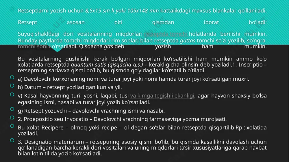nalgeziya; 2. conjunctiva - ko'zning biriktiruvchi pardasi, konyuktiva; 3. exoglossia - tilning kattalashishi, uning og'iz bo'shlig'idan tashqariga chiqib qolishi, egzoglossiya; 4. endoscopia - tananing bo‟shliqlari va kanallarini ko‟z orqali o‟rganish usullari, endoskopiya; 5. epiglottis - nadgortanik; 6. entropion - qovoqning ichkariga o‟girilib qolishi; 7. immunitas - yuqumlikka chiqamlilik, kasalliklar, immunitet; 8. metathalamus - miyaning ko‟rish do‟mbog‟ining orqasida; 9. parotis (ot- -uxo) - quloq oldi bezi; 10. prognathia - yuqori jag‟ning oldinga siljishi, prognatiya; 11. parodontosis - paradont kasalligi (parodontium – parodont – tishning ildizi sohasidagi anatomic o‟zgarishlar yig‟indisi) parodontoz. maqsad: retsept yozib berish asosiy qoidalarini bilib olish; retseptdagi lotincha qismni rasmiylashtira olish. retsept recipe (ol) fe‟lidan boshlanadi. har bir dori-darmon yangi qatordan yoziladi. qatorning boshlanishida rp; dan keyin dorivor modda va o„simlikiar nomi bosh harf bilan boshlanadi. dorivor moddalarning nomlari qaratqich kelishligida yoziladi. masalan: recipe: infusi herbae thermopsidis 0,1- 100 ml. liquoris ammonii anisati 1 ml. natrii benzoatis 0,6. sirupi …