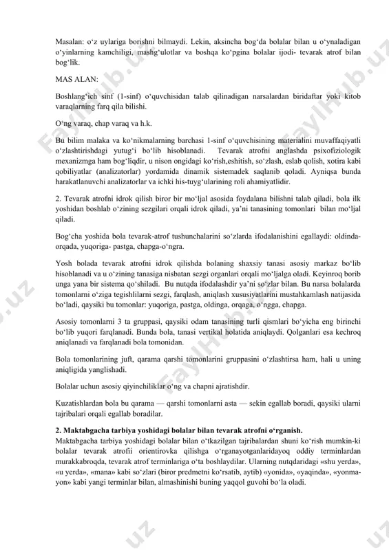 ttirishi uchun koordinatsiyani va uni orientirovka qilishni yaxshi bilishi kerak. ko‘pchilik bu usuldan faqat bir joydan ikkinchi bir joyga adashmasdan borib kelishi uchungina foydalanadi. orientirovkani aniq belgilay olish, joylarni yaxshi o‘zlashtirish uchun, shu odamning eslab qolish qobiliyati, xotirasi, diqqat — e’tibori, o‘ylash, esga tushirish, ko‘z oldiga keltira olish kabi qobiliyatlari ancha mustahkam bo‘lishi kerak. aks holda, bu qobiliyatlari zaif odamlar orientirovkani yaxshi belgilay olmaydilar. 2. maktabgacha tarbiya yoshidagi bolalar bilan tevarak atrofni kuzatishning ahamiyati. ba’zi maktabgacha tarbiya yoshidagi bolalar hali tevarak atrofni kuzatishni, uni orientirovka qilishni yaxshi o‘zlashtira olmagan bo‘lishlari ham mumkin bo‘ladi. masalan: o‘z uylariga borishni bilmaydi. lekin, aksincha bog‘da bolalar bilan u o‘ynaladigan o‘yinlarning kamchiligi, mashg‘ulotlar va boshqa ko‘pgina bolalar ijodi- tevarak atrof bilan bog‘lik. mas alan: boshlang‘ich sinf (1-sinf) o‘quvchisidan talab qilinadigan narsalardan biridaftar yoki kitob varaqlarning farq qila bilishi. o‘ng varaq, chap varaq va h.k. bu bilim malaka va ko‘nikmalarning barchasi 1-sinf o‘quvchisining materialini muvaffaqiyatli o‘zlashtirishdagi …