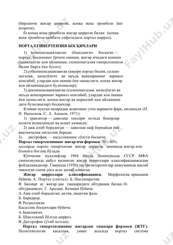 дроми (пастки ковак венанинг жигар веналари сатҳида тромбози, унинг жигар веналаридан юқорида стенози ёки облитерацияси, ўсмалардан, чандиқ- лардан босилиши). 2. портал қон айланишининг жигар ичидаги блокадаси: а) турли формадаги жигар циррозлари (портал, постнек- ротик, билиар, аралаш); б) жигар ўсмалари (томир, паразитар, безсимон); в) жигар циррози (портал, чандиқли, шикастлар ва локал яллиғланиш жараёнларидан кейин). 3. портал қон айланишининг жигардан ташқари блокадаси: а) қопқа вена ёки тармоқларининг туғма стенози ёки атрезияси; б) қопқа вена ёки тармоқларининг флебосклерози, облитерацияси, тромбози; в) қопқа вена ёки тармоқларининг чандиқлар, ўсма- лар, инфильтратлардан босилиши. 4. портал қон айланиши блокадасининг аралаш формаси: а) жигар циррози қопқа вена тромбозлари билан бирга (бирламчи жигар циррози, қопқа вена тромбози ёки асорати); б) қопқа вена тромбози жигар циррози билан (қопқа вена тромбози оқибати сифатидаги портал цирроз). портал гипертензия босқичлари 1) компенсацияланган (бошланғич босқичи — портал, босимнинг ўртача ошиши, жигар ичидаги компен сацияланган қон айланиши, спленомегалия гиперспленизм билан бирга ёки бусиз); 2) субкомпенсацияланган …