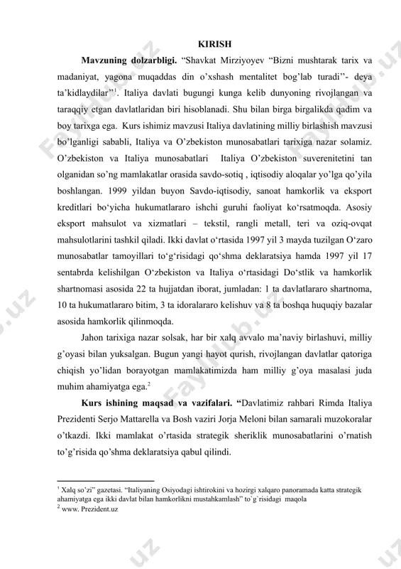 rivojlangan davlatlar qatoriga chiqish yo’lidan borayotgan mamlakatimizda ham milliy g’oya masalasi juda muhim ahamiyatga ega.[footnoteref:2] [2: www. prezident.uz ] kurs ishining maqsad va vazifalari. “davlatimiz rahbari rimda italiya prezidenti serjo mattarella va bosh vaziri jorja meloni bilan samarali muzokoralar o’tkazdi. ikki mamlakat o’rtasida strategik sheriklik munosabatlarini o’rnatish to’g’risida qo’shma deklaratsiya qabul qilindi. milan shahrida ishbilarmonlik tadbirlari o’tkazildi. prezidentimiz lombardiya gubernatori attilio fontanani qabul qildi, italiayaning yirik kompaniya vakillari bilan davra suhbati o’tkazdi hamda to’qimachilik mashinasozligi ko’rgazmasiga tashrif buyurdi.[footnoteref:3] [3: www. prezident.uz. 4 ilmiy nashriyot.toshkent: 2014. 20 ] so’nngi yillarda prezidentimizning italiyaga tashrifida “strategik sheriklik oddiy munosabatlardan yuqoriroq darajadagi aloqalarga aytiladi. masalan, italiya va o’zbekistoning tashqi siyosatidagi ustuvor yo’nalish bu iqtisodiy masaladir. italiya dunyoning top -10 iqtisodiyotiga kiradi va yevropa ittifoqida esa kuchli 3 likdan o’rin olgan.[footnoteref:4] [4: ] bizning maqsadimiz rivojlangan kapitalistik mamlakatlardan iqtisodiy jihatdan ortda qolish sabablari , va italiya iqtisodiyotidagi rivojlantirish notekis kelganligini o’rganamiz. bundan tashqari birlashish va …