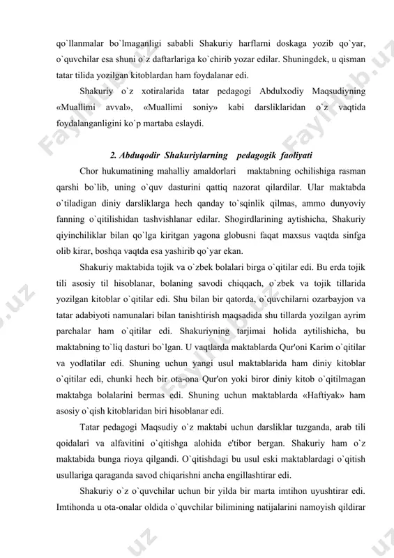 ari maktabning ochilishiga rasman qarshi bo`lib, uning o`quv dasturini qattiq nazorat qilardilar. ular maktabda o`tiladigan diniy darsliklarga hеch qanday to`sqinlik qilmas, ammo dunyoviy fanning o`qitilishidan tashvishlanar edilar. shogirdlarining aytishicha, shakuriy qiyinchiliklar bilan qo`lga kiritgan yagona globusni faqat maxsus vaqtda sinfga olib kirar, boshqa vaqtda esa yashirib qo`yar ekan. shakuriy maktabida tojik va o`zbеk bolalari birga o`qitilar edi. bu еrda tojik tili asosiy til hisoblanar, bolaning savodi chiqqach, o`zbеk va tojik tillarida yozilgan kitoblar o`qitilar edi. shu bilan bir qatorda, o`quvchilarni ozarbayjon va tatar adabiyoti namunalari bilan tanishtirish maqsadida shu tillarda yozilgan ayrim parchalar ham o`qitilar edi. shakuriyning tarjimai holida aytilishicha, bu maktabning to`liq dasturi bo`lgan. u vaqtlarda maktablarda qur'oni karim o`qitilar va yodlatilar edi. shuning uchun yangi usul maktablarida ham diniy kitoblar o`qitilar edi, chunki hеch bir ota-ona qur'on yoki biror diniy kitob o`qitilmagan maktabga bolalarini bеrmas edi. shuning uchun maktablarda «haftiyak» ham asosiy o`qish kitoblaridan biri hisoblanar edi. tatar …