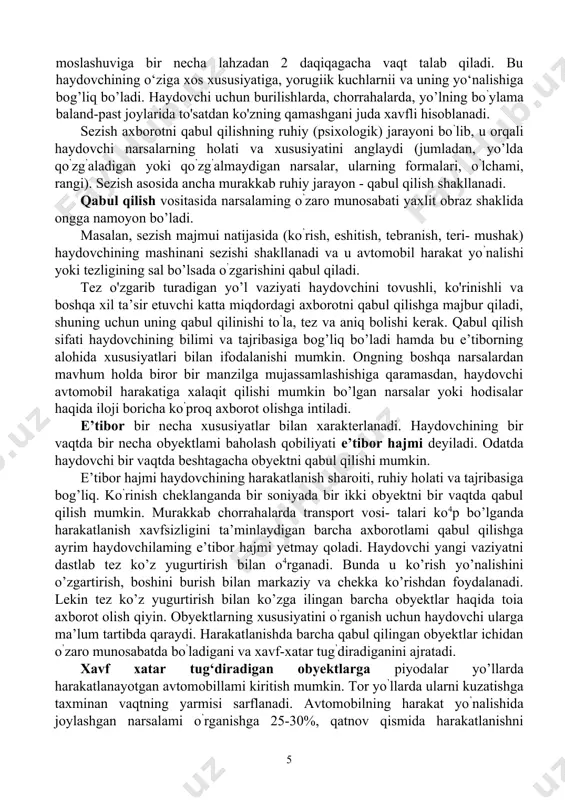 qlarni faqat taxmin qila olishi mumkin. yoritilgan joylarda obyektlar to‘satdan paydo bo’ladi, ularni aniqlashda ko‘p vaqt sarflanadi. qorong’i paytlarda va ko’rinish yomon bo’lgan paytlarda va vaqtlarda haydovchi bir soniyada 1-2 obyektni qabul qilishi (ko‘rishi) mumkin. obyektning foni va atrof-muhitdan keskin farq qilishi katta ahamiyatga ega. yozda haydovchi qora yo’l fonida uzoq masofada ochiq kiyim kiygan piyodani ko’radi, qora kiyim kiyganni ko’rmasligi mumkin, qishda qorli yo’l fonida aksincha qora kiyimli piyoda yaxshi ko‘rinadi, ochiq rangli kiyim kiygan deyarli ko’rinmaydi. qorong’i paytlarda narsalarning rangini deyarli sezish mumkin emas. ular rangi bilan emas, balki konturi va ochiqligi bilan farq qiladi. keskin farq qilib bo’lmaydigan ochiqlik bo’lmaganda haydovchi obyektlar konturining farqiga bormaydi. shuning uchun kunduzi ochiq havodagiga ko‘ra tunda obyektlani aniqlash masofasi 2 barobar qisqaradi, ammo ular haydovchiga uzoqda turgandek tuyulishi mumkin. qorong’i paytlarda yo’lning yoritilganligi keskin farq qilishi sababli yo’lning har bir yangi qismiga haydovchining ko‘zi moslashishi kerak. adaptatsiya (moslashuv) vaqti davomida narsalami …