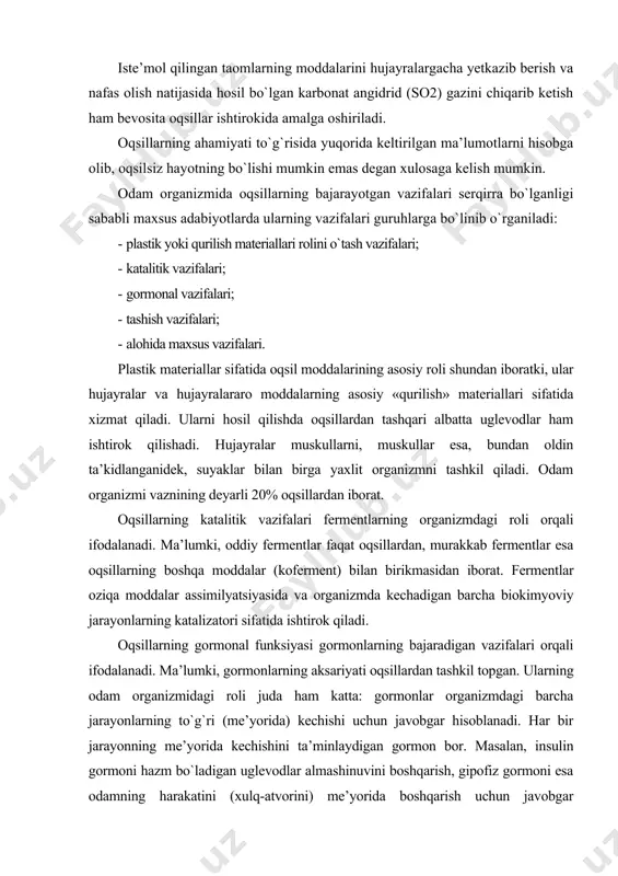 arning aksariyati oqsillardan tashkil topgan. ularning odam organizmidagi roli juda ham katta: gormonlar organizmdagi barcha jarayonlarning to`g`ri (me’yorida) kechishi uchun javobgar hisoblanadi. har bir jarayonning me’yorida kechishini ta’minlaydigan gormon bor. masalan, insulin gormoni hazm bo`ladigan uglevodlar almashinuvini boshqarish, gipofiz gormoni esa odamning harakatini (xulq-atvorini) me’yorida boshqarish uchun javobgar hisoblanadi. agar bironta gormon yetishmasa yoki ishlab chiqarilmasa, ushbu gormon ta’minlaydigan biokimyoviy jarayon buziladi yoki amalga oshmaydi. masalan, insulin gormonining yetishmasligi yoki ishlab chiqarilmasligi natijasida uglevodlar hazm bo`lmaydi va natijada qand kasalligi kelib chiqadi. ba’zi bir oqsillar organizmda moddalarni tashishda ishtirok etadi. masalan, qon oqsili gemoglobin uglevodlar, yog`lar va oqsillarning va boshqa moddalarning yonishi uchun kislorodni hujayragacha tashib yetkazib beradi va ushbu jarayon natijasida hosil bo`lgan so2 gazini hujayralardan tashib chiqadi. ba’zi oqsillar esa uglevodlarni, yog`larni, mineral moddalarni, ba’zi bir vitaminlarni hamda dori-darmonlarni va shularga o`xshash boshqa moddalarni hujayralarga tashib o`tkazishda ishtirok etadi. oqsillarning bunday vazifasiga ularning tashish funksiyasi deyiladi. maxsus adabiyotlardagi …