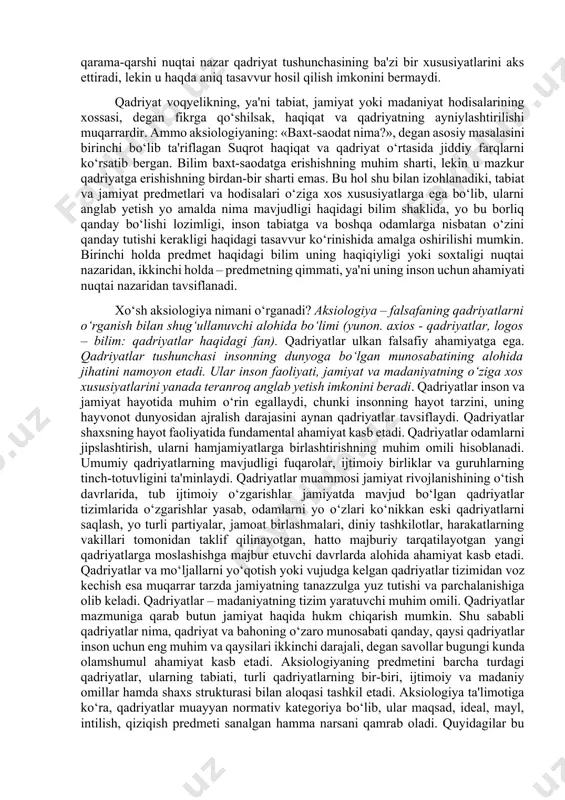 rsaning atributimi yoki u shaxs va jamiyat ehtiyojlari bilan belgilangan baholash mahsulimi, degan masala atrofida turli falsafiy maktablar va yo‘nalishlarning vakillari o‘rtasida muhokama qilingan va u hozir ham davom etmoqda. birinchi holda qadriyat insondan qat'iy nazar mavjud bo‘lgan ob'ektiv narsa yoki hodisa sifatida talqin qilinadi. ikkinchi holda qadriyat tushunchasi erkin xususiyatga ega bo‘lgan sub'ektiv nisbiy mulohazalar bilan bog‘lanadi. qadriyatlar mazmuni ob'ektlardan emas, balki insonning ehtiyojlaridan kelib chiqadi. bu ikki qarama-qarshi nuqtai nazar qadriyat tushunchasining ba'zi bir xususiyatlarini aks ettiradi, lekin u haqda aniq tasavvur hosil qilish imkonini bermaydi. qadriyat voqyelikning, ya'ni tabiat, jamiyat yoki madaniyat hodisalarining xossasi, degan fikrga qo‘shilsak, haqiqat va qadriyatning ayniylashtirilishi muqarrardir. ammo aksiologiyaning: «baxt-saodat nima?», degan asosiy masalasini birinchi bo‘lib ta'riflagan suqrot haqiqat va qadriyat o‘rtasida jiddiy farqlarni ko‘rsatib bergan. bilim baxt-saodatga erishishning muhim sharti, lekin u mazkur qadriyatga erishishning birdan-bir sharti emas. bu hol shu bilan izohlanadiki, tabiat va jamiyat predmetlari va hodisalari o‘ziga xos …