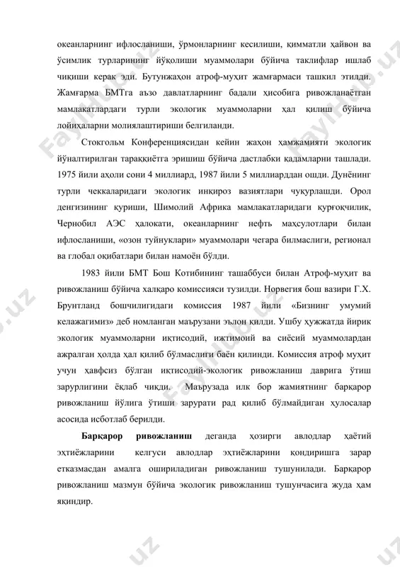 йўналтирилган тараққиётга эришиш бўйича дастлабки қадамларни ташлади. 1975 йили аҳоли сони 4 миллиард, 1987 йили 5 миллиарддан ошди. дунёнинг турли чеккаларидаги экологик инқироз вазиятлари чуқурлашди. орол денгизининг қуриши, шимолий африка мамлакатларидаги қурғоқчилик, чернобил аэс ҳалокати, океанларнинг нефть маҳсулотлари билан ифлосланиши, «озон туйнуклари» муаммолари чегара билмаслиги, регионал ва глобал оқибатлари билан намоён бўлди. 1983 йили бмт бош котибининг ташаббуси билан атроф-муҳит ва ривожланиш бўйича халқаро комиссияси тузилди. норвегия бош вазири г.х. брунтланд бошчилигидаги комиссия 1987 йили «бизнинг умумий келажагимиз» деб номланган маърузани эълон қилди. ушбу ҳужжатда йирик экологик муаммоларни иқтисодий, ижтимоий ва сиёсий муаммолардан ажралган ҳолда ҳал қилиб бўлмаслиги баён қилинди. комиссия атроф муҳит учун ҳавфсиз бўлган иқтисодий-экологик ривожланиш даврига ўтиш зарурлигини ёқлаб чиқди. маърузада илк бор жамиятнинг барқарор ривожланиш йўлига ўтиши зарурати рад қилиб бўлмайдиган ҳулосалар асосида исботлаб берилди. барқарор ривожланиш деганда ҳозирги авлодлар ҳаётий эҳтиёжларини келгуси авлодлар эҳтиёжларини қондиришга зарар етказмасдан амалга ошириладиган ривожланиш тушунилади. барқарор ривожланиш мазмун бўйича …