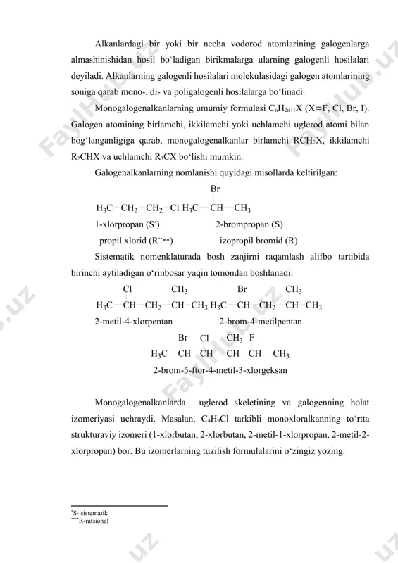 gan: 1-xlorpropan (s[footnoteref:1]*) 2-brompropan (s) [1: *s- sistematik] propil xlorid (r[footnoteref:2]**) izopropil bromid (r) [2: **r-ratsional] sistematik nomenklaturada bosh zanjirni raqamlash alifbo tartibida birinchi aytiladigan o‘rinbosar yaqin tomondan boshlanadi: 2-metil-4-xlorpentan 2-brom-4-metilpentan 2-brom-5-ftor-4-metil-3-xlorgeksan monogalogenalkanlarda uglerod skeletining va galogenning holat izomeriyasi uchraydi. masalan, c4h9cl tarkibli monoxloralkanning to‘rtta strukturaviy izomeri (1-xlorbutan, 2-xlorbutan, 2-metil-1-xlorpropan, 2-metil-2-xlorpropan) bor. bu izomerlarning tuzilish formulalarini o‘zingiz yozing. galogenalkanlarning asosiy olinish usullari quyidagi sxemada keltirilgan: galogen atomining elektromanfiyligi katta bo‘lgani uchun galogenalkanlarda uglerod-galogen bog‘i elektron bulutining zichligi galogenga tomon siljigan (galogen atomining –i- effekti). c–f, c–cl, c–br, c–i qatorida kimyoviy bog‘ning energiyasi kamayib, uzunligi va qutblanuvchanligi esa ortib boradi. c–i bog‘ining energiyasi eng kichik, qutblanuvchanligi eng katta bo‘lganligi bois yodalkanlar nukleofil almashinish reaksiyalariga eng oson, ftoralkanlar esa, aksincha eng qiyin kirishadi (amalda kirishmaydi). monogalogenalkanlar reaksiyaga kirishish qobiliyati kuchli bo‘lgan organik moddalar jumlasiga kiradi. ular kirishadigan ayrim reaksiyalar quyidagi sxemada keltirilgan: reaksiyalar sxemasidan ko‘rinib turibdiki, galogenalkanlar yordamida organik birikmalarning deyarli barcha …