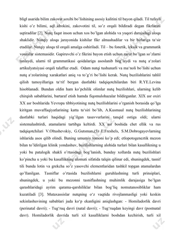 ga keltirdi. xx asr boshida chet ellik va rus tadqiqotchilari v.oltushevskiy, g.gutsman,(5) e.freshels, s.m.dobrogayevlarning ishlarida asos qilib olindi. buning umumiy tomoni kо’p edi; etlopotogeneztik mezon bilan tо’ldirilgan klinik yondashuv, buzilishlarning alohida turlari bilan kasallikning u yoki bu patalogik shakli о’rtasidagi bog’lanish, bunday xollarda nutq buzilishlari kо’pincha u yoki bu kasallikning alomati sifatida talqin qilinar edi, shuningdek, tasnif tili bunda lotin va grekcha sо’z yasovchi elementlaridan tashkil topgan atamalardan qо’llanilgan. tasniflar о’rtasida buzilishlarni guruhlashning turli prinsiplari, shuningdek, u yoki bu mezonni tasniflashning muhimlik darajasiga bо’lgan qarashlaridagi ayrim qarama-qarshiliklar bilan bog’liq nomutanosibliklar ham kuzatiladi [3]. mutaxassislar nutqning o‘z vaqtida rivojlanmasligi yoki keskin sekinlashuvining sabablari juda ko‘p ekanligini aniqlashgan: - homiladorlik davri (perinatal davri); - tug‘ruq davri (natal davri); - tug‘ruqdan keyingi davr (postnatal davr). homiladorlik davrida turli xil kasalliklarni boshdan kechirish, turli xil infeksiyalar, intoksikatsiya, homila toksikozi, gepoksiya yoki kislorod yo‘qotish, qon bosimining oshishi, homilador ayol va homila qon guruhining mos kelmasligi. …