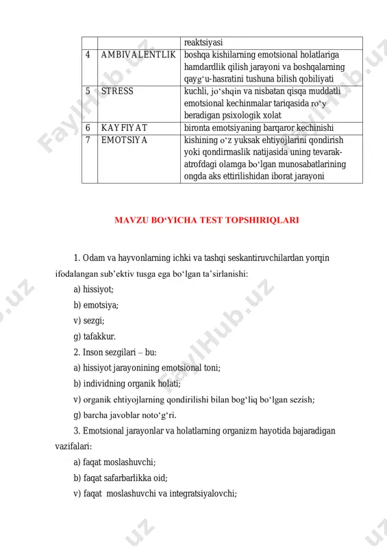 ning emotsional toni; b) individning organik holati; v) organik ehtiyojlarning qondirilishi bilan bog‘liq bo‘lgan sezish; g) barcha javoblar noto‘g‘ri. 3. emotsional jarayonlar va holatlarning organizm hayotida bajaradigan vazifalari: a) faqat moslashuvchi; b) faqat safarbarlikka oid; v) faqat moslashuvchi va integratsiyalovchi; g) moslashuvchi, safarbarlikka oid va integratsiyalovchi. 4. emotsional holatlar: a) kayfiyat, ruhlanish, ehtiroslar, affektlar, stresslar; b) qiziqish, kechinma, barqarorlik, insonparvarlik; v) muhabbat, shubha, ajablanish, hazil, jadallik; g) nafrat, hayajon, uyalish, do‘stlik, ehtiyojlar. 5. psixik holatlarning aqliy, irodaviy va emotsional turlarga bo‘linishi uchun asos: a) hissiyotlar hosil bo‘lishida shaxs va vaziyatning o‘rni; b) dominant (etakchi) tarkibiy qismlar; v) kechish vaqti; g) chuqurlik darajasi. mavzu yuzasidan adabiyotlar: umumiy psixologiya” p. i. ivanov, m.e zufarova “toshkent” 2021 hemisda joylangan resursdan foydalanib berilgan topshiriqlarni bajaring. “umumiy psixologiya” e. g’oziyev “toshkent” 2002 internet saytlari: www.ziyonet.uz – ziyonet ta’lim portali www.tdpu.uz – nizomiy nomidagi toshkent davlat pedagogika universiteti o’quv yurti sayti www.pedagog.uz – pedagogika yo’nalishiga oid …