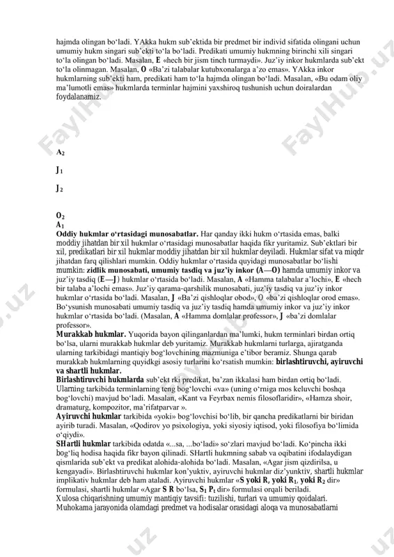ir», «ba’zi darsliklar o‘zbek tilida chiqarilgan», «bu darsliklar mantiq faniga oiddir». mantiqiy bog‘lamaga qarab hukm turlari quyidagilardir: tasdiq va inkor hukmlar. mantiqiy bog‘lama hukmning sifatini belgilaydi. tasdiq hukmlarda xususiyatning predmetga xosligi, inkor hukmlarda aksincha, xos emasligi ko‘rsatiladi. masalan, «o‘zbekiston fuqarolari tinchlik tarafdoridir», «o‘zbekiston fuqarolari qurollanish tarafdori emas». oddiy hukmlarning birlashgan klassifikatsiyasi yoki hukmlarning asosiy turlari. bunda hukmlarning sifati va sub’ektning miqdori hisobga olinadi. hukmlarning asosiy turlari quyidagilardir: 1) umumiy tasdiq hukmlar. a harfi bilan belgilanadi, «hamma s r dir» formulalari orqali ifodalanadi. masalan, «hamma o‘zbekiston fuqarolari dam olish huquqiga ega». 2) juz’iy tasdiq hukmlar j harfi bilan belgilanadi, «ba’zi s r dir» formulasi orqali ifodalanadi. masalan, «ba’zi talabalar mantiqni chuqur o‘rganganlar». 3) yakka tasdiq hukmlar. a harfi bilan belgilanadi, «bu s r dir» formulasi orqali ifodalanadi. masalan, «bu talaba iqtisodchidir» va «kant nemis filosofidir». 4) umumiy inkor hukmlar. e harfi bilan belgilanadi, «hech bir s r emas» formulasi orqali ifodalanadi. …