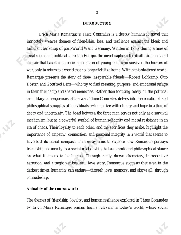 ical context of the novel - to analyze remarque’s humanistic message in “three comrades” methods of the research: historical-genetic method: three comrades was written in the 1930s, a time when germany was experiencing political and economic crisis after world war i. 5 historical-functional method: the story is still meaningful because many people today face war, pain, and problems. hermeneutic analysis: robert is the main character. he feels lost after the war. the theoretical and practical value of the work: theoretically, this work contributes to the understanding of remarque’s humanistic philosophy and narrative techniques. practically, it helps readers and scholars appreciate the enduring significance of friendship and ethical values in literature and in real life, encouraging deeper reflection on human relationships in times of crisis. the structure of the work: this course paper consists of an introduction, two main chapters, conclusion, resume and a list of used literature. 6 chapter i …