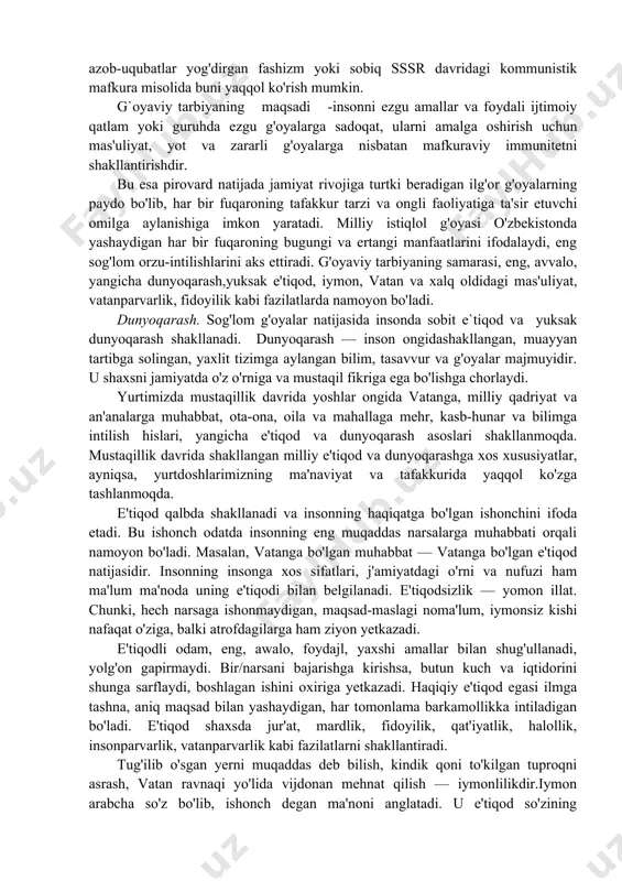 salaridagi o'quv-tarbiya jarayoni talaba hamda tinglovchilar dunyoqarashini kengaytirishga, bilimlarini boyitishga, jamiyat ravnaqi uchun zarur bo'ladigan fazilatlarni kamol toptirishga qaratiladi. mafkurasiz inson, guruh, xalq, millat yoki jamiyat bo'lishi mumkin emas. sog'lom jamiyatda bir ijtimoiy guruh (siyosiy partiya, ijtimoiy harakat) mafkurasini boshqa bir ijtimoiy guruhga majburan singdirishga yo'l qo'yilmaydi. bunday holatga yo'l qo'yilgan mamlakatda nosog'lom aqidalar yuzaga kelib, oxir-oqibatda uning o'zi ham halokatga yuz tutadi. xx asrda hukmron bo'lib, germaniyada butun hokimiyatni egallab olgan va dunyo xalqlari boshiga ko'plab azob-uqubatlar yog'dirgan fashizm yoki sobiq sssr davridagi kommunistik mafkura misolida buni yaqqol ko'rish mumkin. g`oyaviy tarbiyaning maqsadi -insonni ezgu amallar va foydali ijtimoiy qatlam yoki guruhda ezgu g'oyalarga sadoqat, ularni amalga oshirish uchun mas'uliyat, yot va zararli g'oyalarga nisbatan mafkuraviy immunitetni shakllantirishdir. bu esa pirovard natijada jamiyat rivojiga turtki beradigan ilg'or g'oyalarning paydo bo'lib, har bir fuqaroning tafakkur tarzi va ongli faoliyatiga ta'sir etuvchi omilga aylanishiga imkon yaratadi. milliy istiqlol g'oyasi o'zbekistonda yashaydigan …