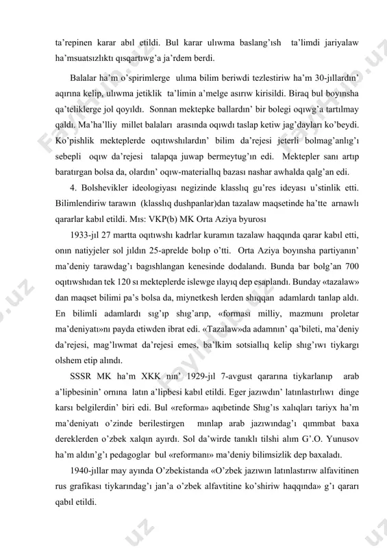 miyetin joyttı. sebebi o’zbek pedagogkası ju’da’ sisatlastırılg’an edi. pedagogika alımları marks, engels, lenin shıgarmalarınan ko’shirmeler alıp tiykarg’ı ideyalar sol tiykarda alıp barılar edi. balalar ha’m o’spirimlerge bilim beriwdi tezlestiriw ha’m u’lkenler orasında sawatsızlıqtı tamalaw ha’reketi baslandı. 1930-jılı 14-avgustta sssr oraylasqan atkarıwshı komiteti ha’m xalıq komissiarları soveti ta’repinen karar abıl etildi. bul karar ulıwma baslang’ısh ta’limdi jariyalaw ha’msuatsızlıktı qısqartıwg’a ja’rdem berdi. balalar ha’m o’spirimlerge ulıma bilim beriwdi tezlestiriw ha’m 30-jıllardın’ aqırına kelip, ulıwma jetiklik ta’limin a’melge asırıw kirisildi. biraq bul boyınsha qa’teliklerge jol qoyıldı. sonnan mektepke ballardın’ bir bolegi oqıwg’a tartılmay qaldı. ma’ha’lliy millet balaları arasında oqıwdı taslap ketiw jag’dayları ko’beydi. ko’pishlik mekteplerde oqıtıwshılardın’ bilim da’rejesi jeterli bolmag’anlıg’ı sebepli oqıw da’rejesi talapqa juwap bermeytug’ın edi. mektepler sanı artıp baratırgan bolsa da, olardın’ oqıw-materiallıq bazası nashar awhalda qalg’an edi. 4. bolshevikler ideologiyası negizinde klasslıq gu’res ideyası u’stinlik etti. bilimlendiriw tarawın (klasslıq dushpanlar)dan tazalaw maqsetinde ha’tte arnawlı qararlar kabıl etildi. mıs: vkp(b) mk …