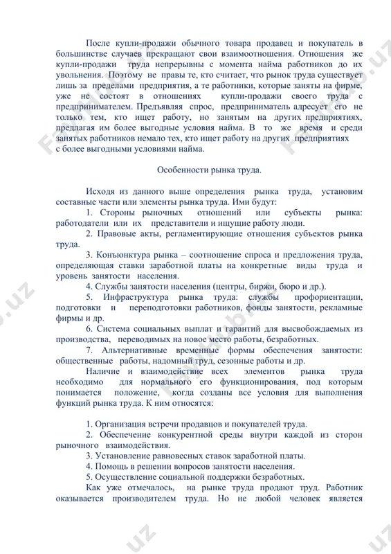 в обратной зависимости от величины заработной платы. при росте заработной платы спрос на труд со стороны предпринимателя сокращается, а при снижении заработной платы спрос на труд возрастает. продажа труда может иметь место лишь при условии, если работник юридически свободен и может по своему усмотрению распоряжаться своими способностями к труду. с другой стороны, юридическая свобода не вынуждает его продавать свой труд; эта необходимость появляется лишь тогда, когда он не имеет всего необходимого для ведения своего собственного хозяйства как источника получения всех нужных для жизни благ. появление на рынке продавца, в свою очередь, еще не гарантирует продажи его товара – для этого нужен покупатель. таким покупателем становится предприниматель, располагающий всем необходимым для ведения своего хозяйства, кроме наемных работников. здесь надо иметь в виду одно важное обстоятельство: предприниматель, покупая рабочую силу, вместе с этим предлагает работнику трудиться на определенном рабочем месте. в свою очередь и работник, продавая свой труд предъявляет спрос на определенное …