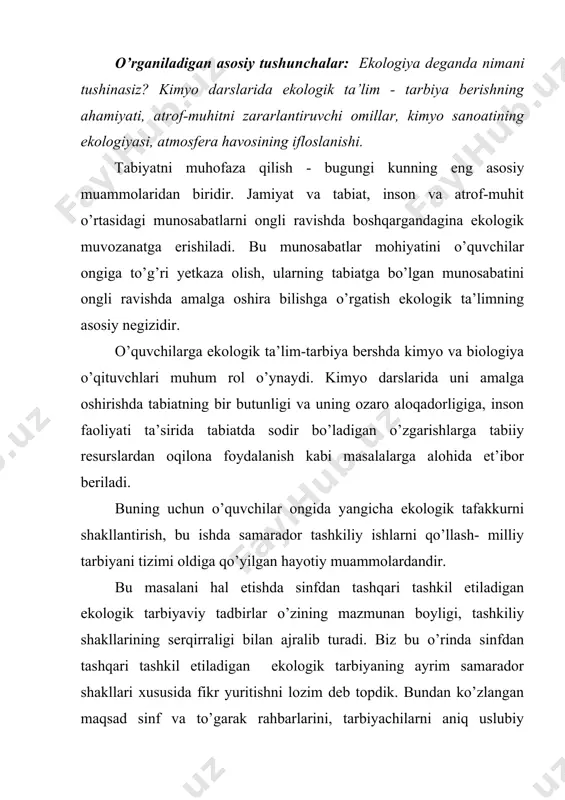 rayondagi o’rni va ahamiyati haqida ma’lumotlar berishdan, ekologik tarbiyani tashkil etishda sezilarli siljish yasashga turtki bo’ladi. sinfdan tashqari tashkil etiladigan ekologik tadbirlarning quyidagi shakllari samarador bo’lib hisoblanadi. a). an’anaviy bayramlarni nishonlash – 35,3% b). tabiat qo’yniga sayohatlar, sayrlar – 21,4% v). amaliy va to’garak mashg’ulotlari – 16,1% g). ijtimoiy foydali mehnat - 9,7% d). boshqa omillar – 17,5% ekologik to’garaklar, o’quvchilarni mahalliy ekologik vaziyat bilan kengroq tanishtirish, ularni vujudga kelgan keskinlikni bartaraf etishda ishtirok etish istiqbolini ochadi. kimyo zavodlarning atrof-muhitga chiqaradigan chiqindilari, havo havzasini ifloslantiradigan gazlar va ularning inson salomatligiga, tirik jonzod va o’simliklar dunyosiga ta’sirini o’rganishga to’g’ri keladi. kislorod, oltingugurt, azot, fosfor, mineral o’g’itlar mavzulari o’tilganda, zavodning atrof-muhitni ifloslantirayotgan chiqindilari va zaharli gazlarga alohida to’talib o’tish kerak. buning sabablari va ularni kamaytirish yo’llarini o’quvchilar bilan muhokama qilishlari lozim. turli xil savol-javoblar o’tkazish va bular asosida o’quvchilarda ekologik ta’lim shakllanib boradi, ulardan tabiatga, o’simliklar dunyosiga va butun tirik mavjudodlarga bo’lgan …