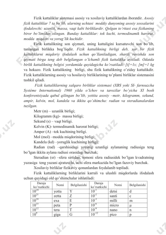 riladigan tajribalar yordamida aniqlanadi va ularni solishtirish kelishilgan birliklarni (birlik sistemasini) kiritilishini taqozo etadi. fizik kattaliklar sistemasi asosiy va xosilaviy kattaliklardan iboratdir. asosiy fizik kattaliklar 7 ta bo’lib, ularning uchtasi moddiy dunyoning asosiy xossalarini ifodalovchi: uzunlik, massa, vaqt kabi birliklardir. qolgan to’rttasi esa fizikaning biror bo’limidan olingan. bunday kattaliklar: tok kuchi, termodinamik harorat, modda miqdori va yorug’lik kuchidir. fizik kattalikning son qiymati, uning kattaligini kursatuvchi son bo’lib, tanlangan birlikka bog’liqdir. fizik kattalikning birligi deb, xar bir fizik kattaliklarni miqdoriy ifodalash uchun qo’llaniladigan, shartli ravishda son qiymati birga teng deb belgilangan o’lchamli fizik kattalikka aytiladi. odatda birlik kattalikning belgisi yordamida quyidagicha ko’rsatiladi: [t]=1s; [m]=1 kg va hokazo. fizik kattalikning birligi, shu fizik kattalikning o’ziday kattalikdir. fizik kattaliklarning asosiy va hosilaviy birliklarining to’plami birliklar sistemasini tashkil qiladi. fizik kattaliklarning xalqaro birliklar sistemasi (xbs yoki si- farnsuzcha système international) 1960 yilda o’lchov va tarozilar bo’yicha xi bosh konferentsiyada qabul qilingan bo’lib, yettita asosiy …