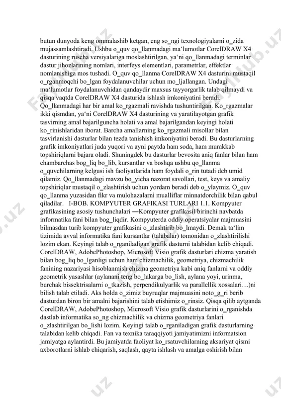 r va mulohazalarni mualliflar minnatdorchilik bilan qabul qiladilar. i-bob. kompyuter grafikasi turlari 1.1. kompyuter grafikasining asosiy tushunchalari ―kompyuter grafikasi‖ birinchi navbatda informatika fani bilan bog‗liqdir. kompyuterda oddiy operatsiyalar majmuasini bilmasdan turib kompyuter grafikasini o‗zlashtirib bo‗lmaydi. demak ta‘lim tizimida avval informatika fani kursantlar (talabalar) tomonidan o‗zlashtirilishi lozim ekan. keyingi talab o‗rganiladigan grafik dasturni talabidan kelib chiqadi. coreldraw, adobephotoshop, microsoft visio grafik dasturlari chizma yaratish bilan bog‗liq bo‗lganligi uchun ham chizmachilik, geometriya, chizmachilik fanining nazariyasi hisoblanmish chizma geometriya kabi aniq fanlarni va oddiy geometrik yasashlar (aylanani teng bo‗lakarga bo‗lish, aylana yoyi, urinma, burchak bissektrisalarni o‗tkazish, perpendikulyarlik va parallellik xossalari…)ni bilish talab etiladi. aks holda o‗zimiz buyruqlar majmuasini noto‗g‗ri berib dasturdan biron bir amalni bajarishini talab etishimiz o‗rinsiz. qisqa qilib aytganda coreldraw, adobephotoshop, microsoft visio grafik dasturlarini o‗rganishda dastlab informatika so‗ng chizmachilik va chizma geometriya fanlari o‗zlashtirilgan bo‗lishi lozim. keyingi talab o‗rganiladigan grafik dasturlarning talabidan kelib chiqadi. fan va texnika taraqqiyoti jamiyatimizni informatsion …