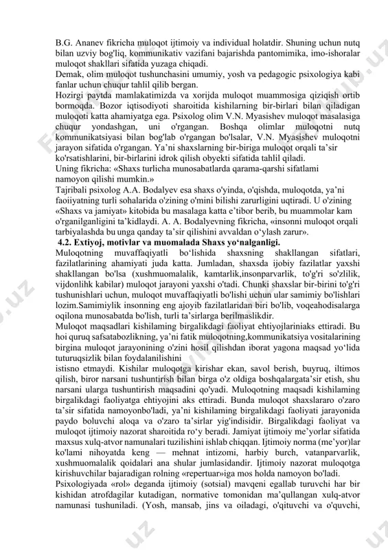 llasangiz ham u qabul qilmasligi, sizning bergan ko‘rsatmalaringizga amal qilmasligi mumkin. chunki u yoshligidan muomala madaniyatini egallashi kerak. muloqotning shakllanishida maqsad to‘g‘ri qo'yilishi lozim. muloqot ta’lim-tarbiya jarayonida, turli vaziyatlarda rivojlanadi. masalan, oilada, mahallada, jamoada, guruhda. agar oilada kattalar bir-birlariga qo'pol munosabatda bo'lsalar, bola ham ularga taqlid qilib atrofdagilar bilan nizolarga borishi mumkin.har tomonlama rivojlangan, yetuk, komil inson (shaxs)ni tarbiyalash uchun yoshlarni erkin fikrlaydigan qilib voyaga yetkazish zarur. demak, muloqot fikrlash bilan uzviy bog'liq holda shakllanadi.shaxsning shakllanishida muloqotning ahamiyati haqida psixologolimlar o ‘z fikrlarini bayon qilganlar. jumladan, psixolog b.g. ananev «odam bilishning predmeti sifatida» asarida bu masalani chuqur tahlil qilgan. u bilimning turli elementlarini egallash muvaffaqiyatli o ‘zlashtirishning garovi ekanligini ta’kidlaydi. bilimlarni egallash muloqot orqali amalga oshirilishini ham uqtirib o'tadi. agar kishilar o'zaro bir-birlariga axborot uzatmasalar, tajribalarini muloqot orqali almashmasalar rivojlanmay qolishlari to'g'risida b.g. ananev asosli fikrlami keltiradi. b.g. ananev fikricha muloqot ijtimoiy va individual holatdir. shuning uchun nutq bilan uzviy …