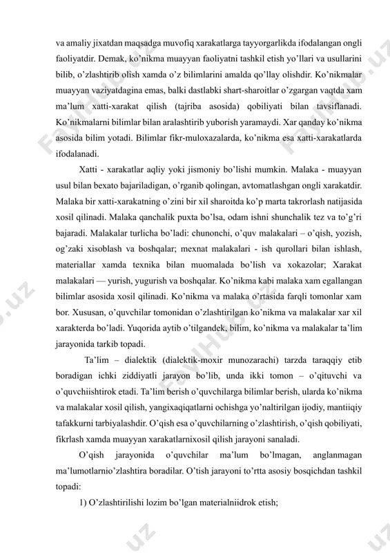 ida bilim yotadi. bilimlar fikr-muloxazalarda, ko’nikma esa xatti-xarakatlarda ifodalanadi. xatti - xarakatlar aqliy yoki jismoniy bo’lishi mumkin. malaka - muayyan usul bilan bexato bajariladigan, o’rganib qolingan, avtomatlashgan ongli xarakatdir. malaka bir xatti-xarakatning o’zini bir xil sharoitda ko’p marta takrorlash natijasida xosil qilinadi. malaka qanchalik puxta bo’lsa, odam ishni shunchalik tez va to’g’ri bajaradi. malakalar turlicha bo’ladi: chunonchi, o’quv malakalari – o’qish, yozish, og’zaki xisoblash va boshqalar; mexnat malakalari - ish qurollari bilan ishlash, materiallar xamda texnika bilan muomalada bo’lish va xokazolar; xarakat malakalari — yurish, yugurish va boshqalar. ko’nikma kabi malaka xam egallangan bilimlar asosida xosil qilinadi. ko’nikma va malaka o’rtasida farqli tomonlar xam bor. xususan, o’quvchilar tomonidan o’zlashtirilgan ko’nikma va malakalar xar xil xarakterda bo’ladi. yuqorida aytib o’tilgandek, bilim, ko’nikma va malakalar ta’lim jarayonida tarkib topadi. ta’lim – dialektik (dialektik-moxir munozarachi) tarzda taraqqiy etib boradigan ichki ziddiyatli jarayon bo’lib, unda ikki tomon – o’qituvchi va o’quvchiishtirok etadi. ta’lim berish …