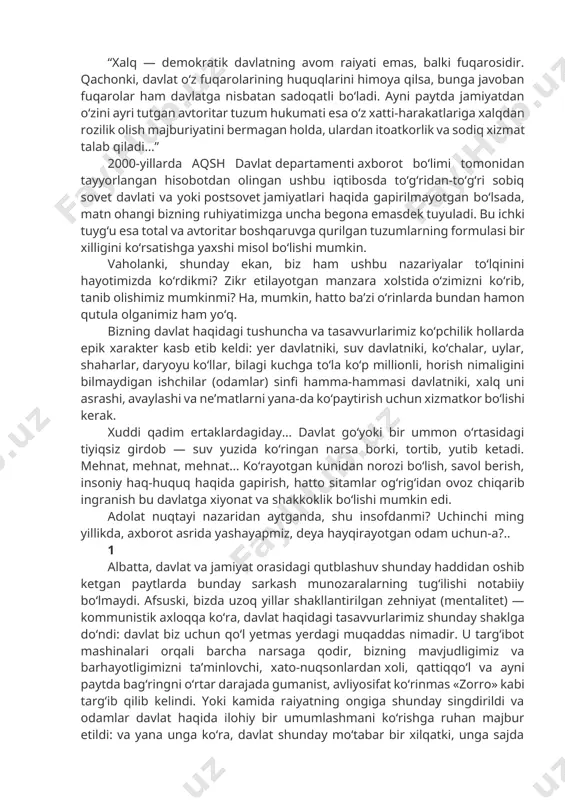 rlar, daryoyu koʻllar, bilagi kuchga toʻla koʻp millionli, horish nimaligini bilmaydigan ishchilar (odamlar) sinfi hamma-hammasi davlatniki, xalq uni asrashi, avaylashi va neʼmatlarni yana-da koʻpaytirish uchun xizmatkor boʻlishi kerak. xuddi qadim ertaklardagiday... davlat goʻyoki bir ummon oʻrtasidagi tiyiqsiz girdob — suv yuzida koʻringan narsa borki, tortib, yutib ketadi. mehnat, mehnat, mehnat... koʻrayotgan kunidan norozi boʻlish, savol berish, insoniy haq-huquq haqida gapirish, hatto sitamlar ogʻrigʻidan ovoz chiqarib ingranish bu davlatga xiyonat va shakkoklik boʻlishi mumkin edi. adolat nuqtayi nazaridan aytganda, shu insofdanmi? uchinchi ming yillikda, axborot asrida yashayapmiz, deya hayqirayotgan odam uchun-a?.. 1 albatta, davlat va jamiyat orasidagi qutblashuv shunday haddidan oshib ketgan paytlarda bunday sarkash munozaralarning tugʻilishi notabiiy boʻlmaydi. afsuski, bizda uzoq yillar shakllantirilgan zehniyat (mentalitet) — kommunistik axloqqa koʻra, davlat haqidagi tasavvurlarimiz shunday shaklga doʻndi: davlat biz uchun qoʻl yetmas yerdagi muqaddas nimadir. u targʻibot mashinalari orqali barcha narsaga qodir, bizning mavjudligimiz va barhayotligimizni taʼminlovchi, xato-nuqsonlardan xoli, qattiqqoʻl va ayni …