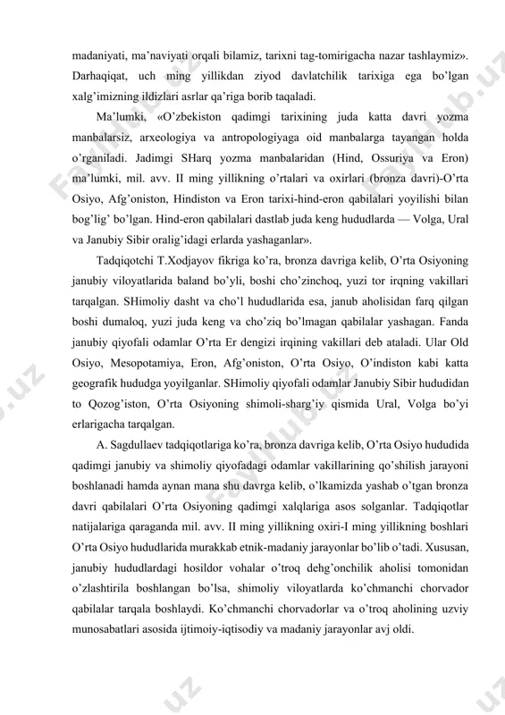 bilalari o’rta osiyoning qadimgi xalqlariga asos solganlar. tadqiqotlar natijalariga qaraganda mil. avv. ii ming yillikning oxiri-i ming yillikning boshlari o’rta osiyo hududlarida murakkab etnik-madaniy jarayonlar bo’lib o’tadi. xususan, janubiy hududlardagi hosildor vohalar o’troq dehg’onchilik aholisi tomonidan o’zlashtirila boshlangan bo’lsa, shimoliy viloyatlarda ko’chmanchi chorvador qabilalar tarqala boshlaydi. ko’chmanchi chorvadorlar va o’troq aholining uzviy munosabatlari asosida ijtimoiy-iqtisodiy va madaniy jarayonlar avj oldi. etnogenez jarayoni turli xalg’larning ajdodlari tarixidan boshlanadi. o’zbek xalqi ajdodlarining tarixi juda katta tarixiy davrni o’z ichiga oladi. uzoq tarixiy taraqqiyot yo’lida ajdodlarimiz murakkab etnogenez jarayonlarini boshdan kechirganlar. bu jarayonlar antropologik qiyofalar va boshqa qabilalarning aralashib ketishi, madaniy an’analarning qo’shilib yangi asosda rivojlanishi bilan uzviy bog’liq bo’lgan. o’zbekiston o’rta osiyoning qadimdan o’troq dehqonchilik madaniyati o’choqlari tarkib topgan hududda joylashgan. diyorimiz shu bois arxeologik va me’morchilik yodgorligiga boy. farg’ona vodiysining selung’ur g’oridan topilgan qadimgi tosh davriga oid topilmalar va teshiktoshdan topilgan o’rta paleolit davriga oid odamzod qoldig’lari, bizning yurtimiz afrika va …