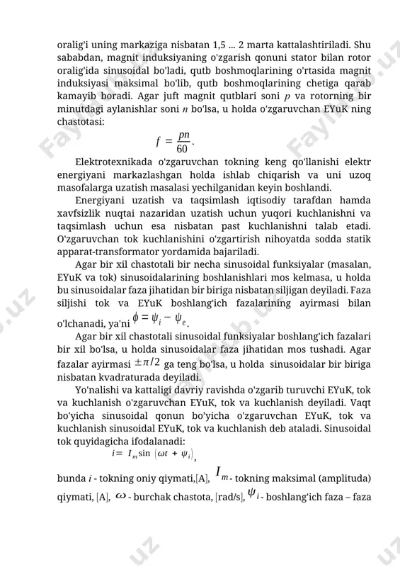 rotor oralig'ida sinusoidal bo'ladi, qutb boshmoqlarining o'rtasida magnit induksiyasi maksimal bo'lib, qutb boshmoqlarining chetiga qarab kamayib boradi. agar juft magnit qutblari soni p va rotorning bir minutdagi aylanishlar soni n bo'lsa, u holda o'zgaruvchan eyuk ning chastotasi: elektrotexnikada o'zgaruvchan tokning keng qo'llanishi elektr energiyani markazlashgan holda ishlab chiqarish va uni uzoq masofalarga uzatish masalasi yechilganidan keyin boshlandi. energiyani uzatish va taqsimlash iqtisodiy tarafdan hamda xavfsizlik nuqtai nazaridan uzatish uchun yuqori kuchlanishni va taqsimlash uchun esa nisbatan past kuchlanishni talab etadi. o'zgaruvchan tok kuchlanishini o'zgartirish nihoyatda sodda statik apparat-transformator yordamida bajariladi. agar bir xil chastotali bir necha sinusoidal funksiyalar (masalan, eyuk va tok) sinusoidalarining boshlanishlari mos kelmasa, u holda bu sinusoidalar faza jihatidan bir biriga nisbatan siljigan deyiladi. faza siljishi tok va eyuk boshlang'ich fazalarining ayirmasi bilan o'lchanadi, ya'ni . agar bir xil chastotali sinusoidal funksiyalar boshlang'ich fazalari bir xil bo'lsa, u holda sinusoidalar faza jihatidan mos tushadi. agar fazalar ayirmasi …