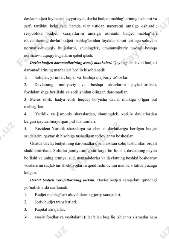 lgilaydi hamda ular ustidan nazoratni amalga oshiradi; respublika budjeti xarajatlarini amalga oshiradi; budjet mablag‘lari oluvchilarning davlat budjeti mablag‘laridan foydalanishini tartibga soluvchi normativ-huquqiy hujjatlarni, shuningdek, umummajburiy tusdagi boshqa normativ-huquqiy hujjatlarni qabul qiladi. davlat budjeti daromadlarining asosiy manbalari. quyidagilar davlat budjeti daromadlarining manbalari bo‘lib hisoblanadi: 1. soliqlar, yirimlar, bojlar va boshqa majburiy to‘lovlar. 2. davlatning moliyaviy va boshqa aktivlarini joylashtirilishi, foydalanishga berilishi va sotilishidan olingan daromadlar. 3: meros olish, hadya etish huquqi bo‘yicha davlat mulkiga o‘tgan pul mablag‘lari. 4. yuridik va jismoniy shaxslardan, shuningdek, xorijiy davlatlardan kelgan qaytarilmaydigan pul tushumlari. 5. rezident-yuridik shaxslarga va chet el davlatlariga berilgan budjet ssudalarini qaytarish hisobiga tushadigan to‘lovlar va boshqalar. odatda davlat budjetining daromadlar qismi asosan soliq tushumlari orqali shakllantiriladi. soliqlar jamiyatning sinflarga bo‘linishi, davlatning paydo bo‘lishi va uning armiya, sud, mansabdorlar va davlatning boshkd boshqaruv vositalarini saqlab turish ehtiyojlarini qondirishi uchun manba sifatida yuzaga kelgan. davlat budjeti xarajatlarining tarkibi. davlat budjeti xarajatlari quyidagi yo‘nalishlarda sarflanadi: …